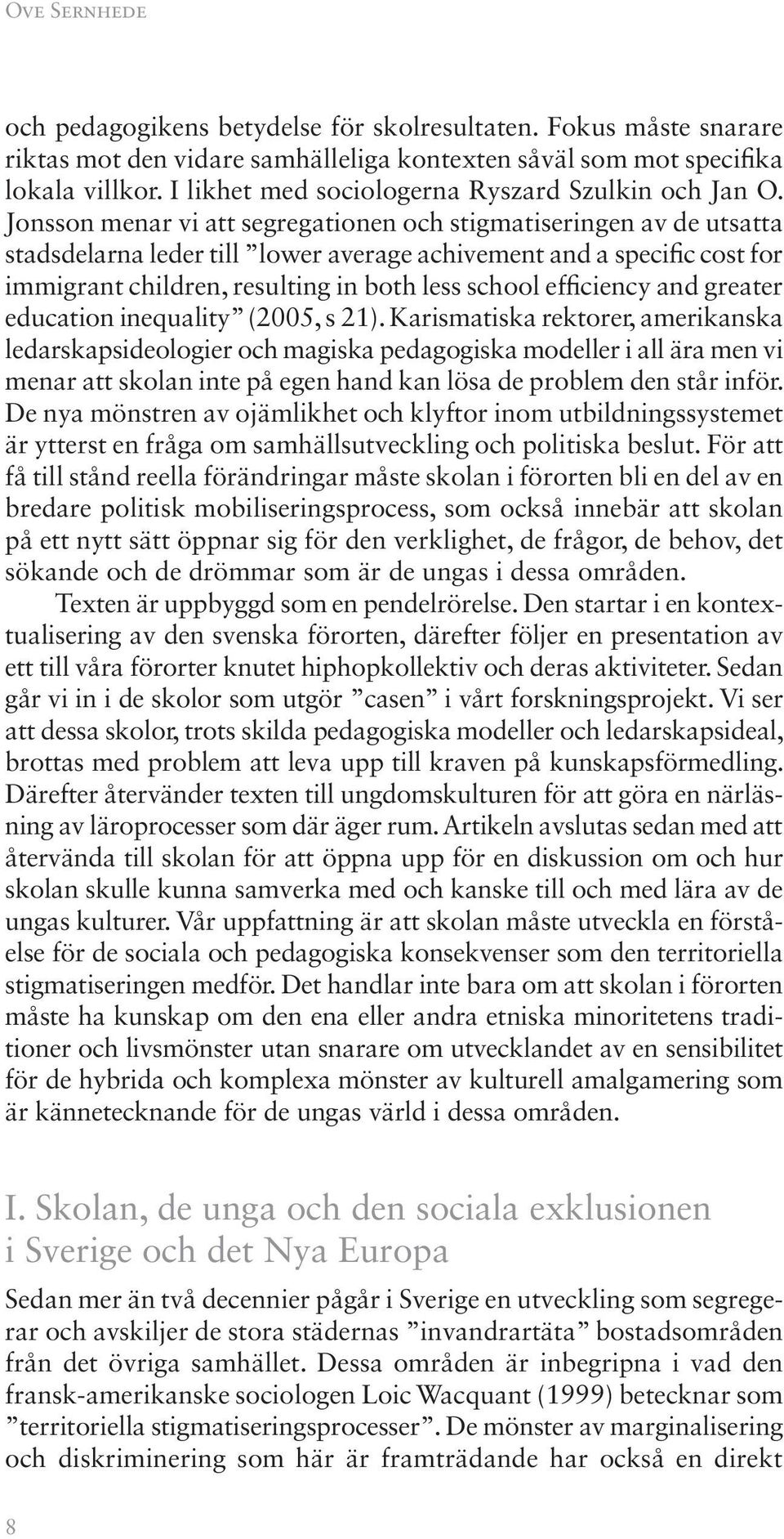 Jonsson menar vi att segregationen och stigmatiseringen av de utsatta stadsdelarna leder till lower average achivement and a specific cost for immigrant children, resulting in both less school