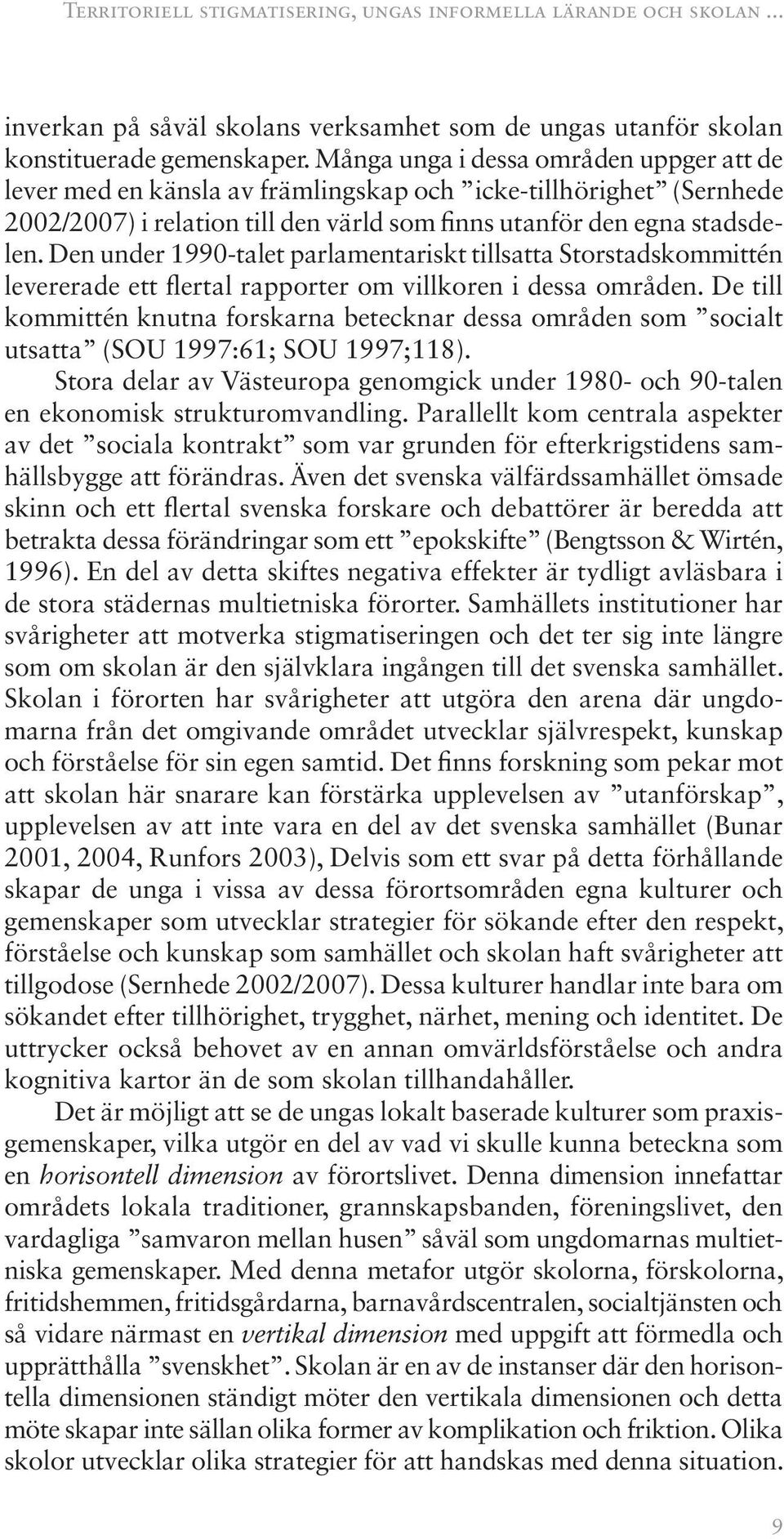 Den under 1990-talet parlamentariskt tillsatta Storstads kommittén levererade ett flertal rapporter om villkoren i dessa områden.