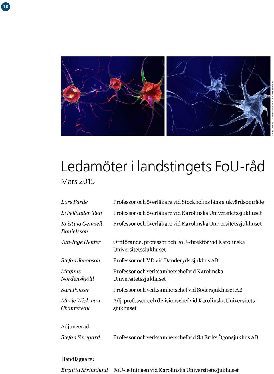 Karolinska Universitetssjukhuset Ordförande, professor och FoU-direktör vid Karolinska Universitetssjukhuset Professor och VD vid Danderyds sjukhus AB Professor och verksamhetschef vid Karolinska