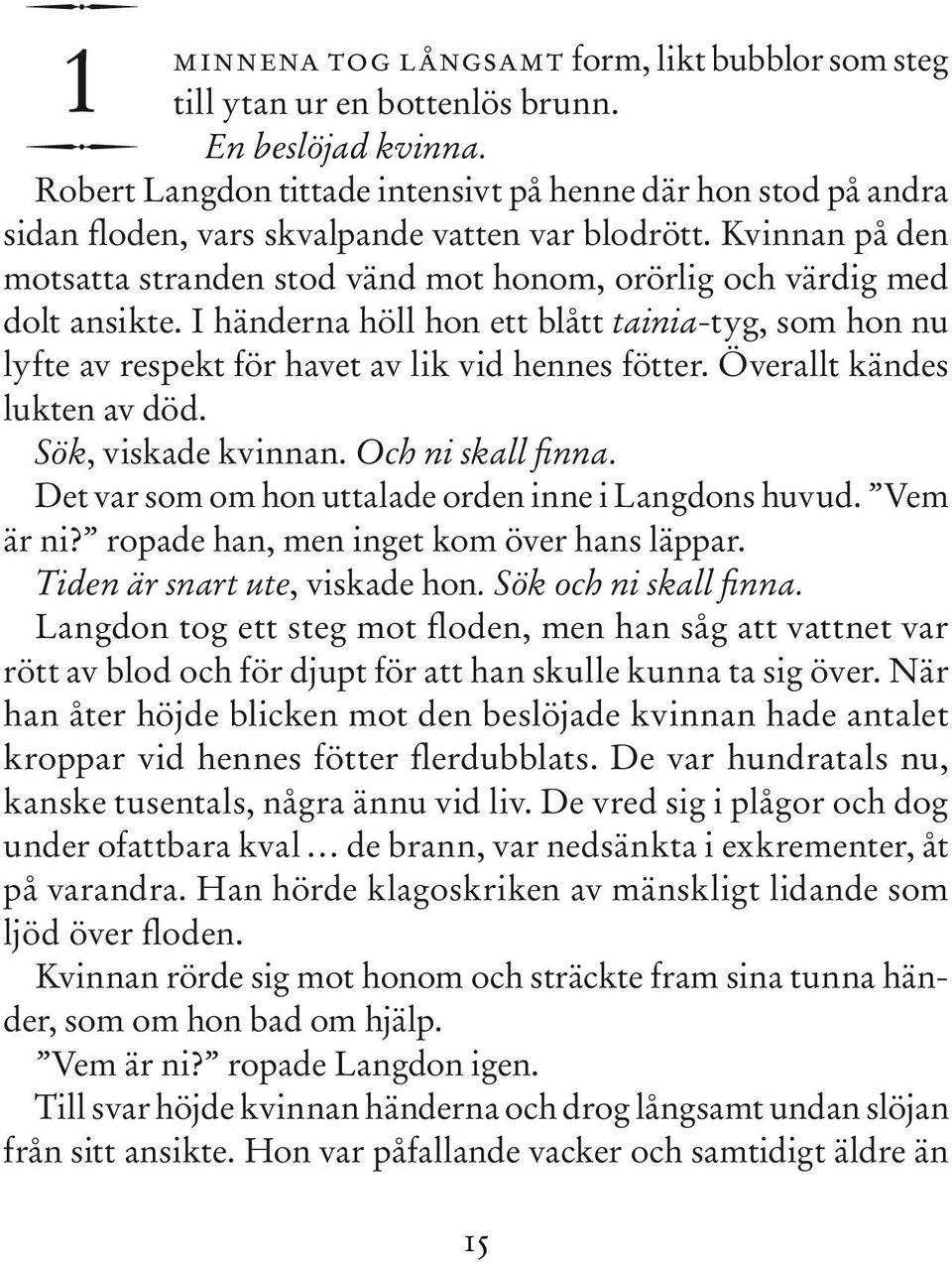 Kvinnan på den motsatta stranden stod vänd mot honom, orörlig och värdig med dolt ansikte. I händerna höll hon ett blått tainia-tyg, som hon nu lyfte av respekt för havet av lik vid hennes fötter.