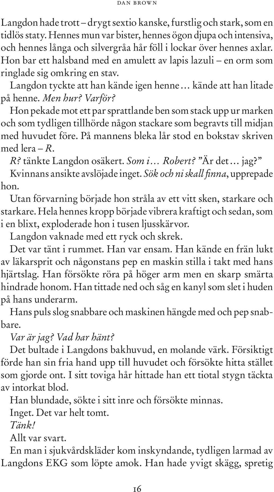 Hon bar ett halsband med en amulett av lapis lazuli en orm som ringlade sig omkring en stav. Langdon tyckte att han kände igen henne kände att han litade på henne. Men hur? Varför?