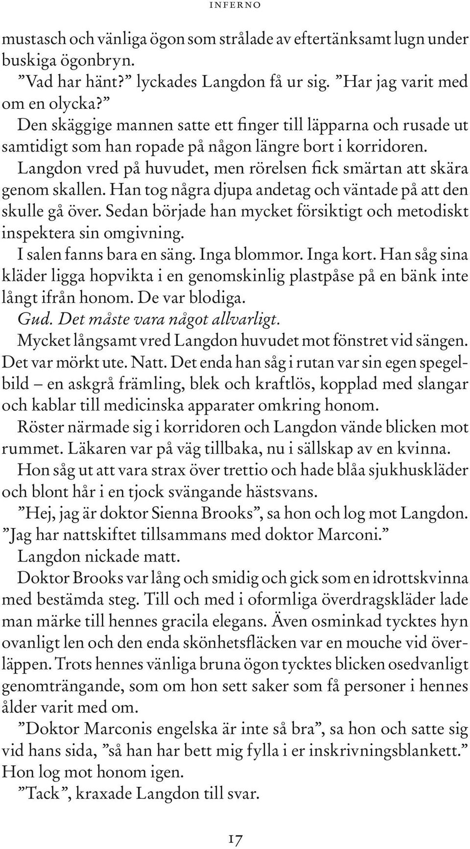 Han tog några djupa andetag och väntade på att den skulle gå över. Sedan började han mycket försiktigt och metodiskt inspektera sin omgivning. I salen fanns bara en säng. Inga blommor. Inga kort.