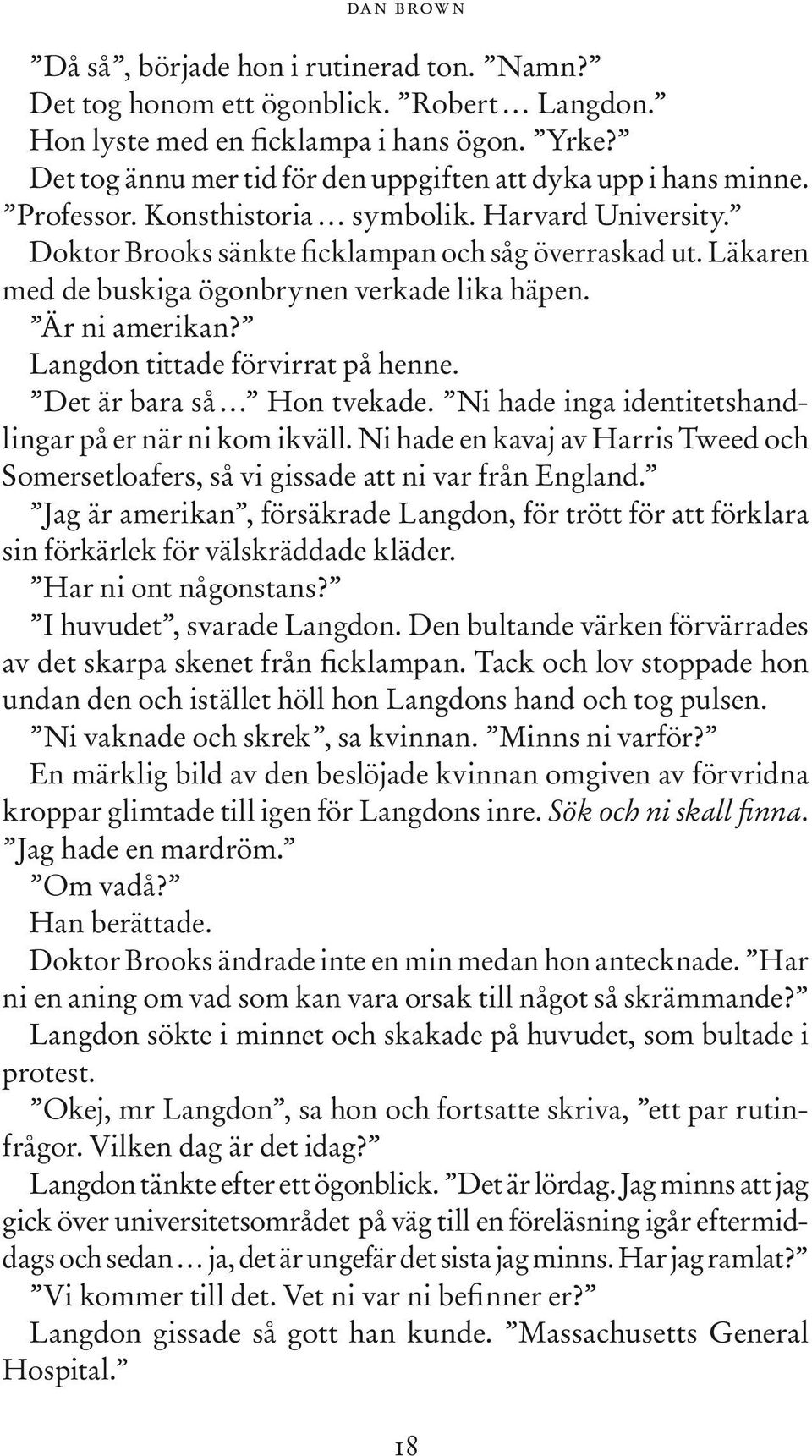 Läkaren med de buskiga ögonbrynen verkade lika häpen. Är ni amerikan? Langdon tittade förvirrat på henne. Det är bara så Hon tvekade. Ni hade inga identitetshandlingar på er när ni kom ikväll.