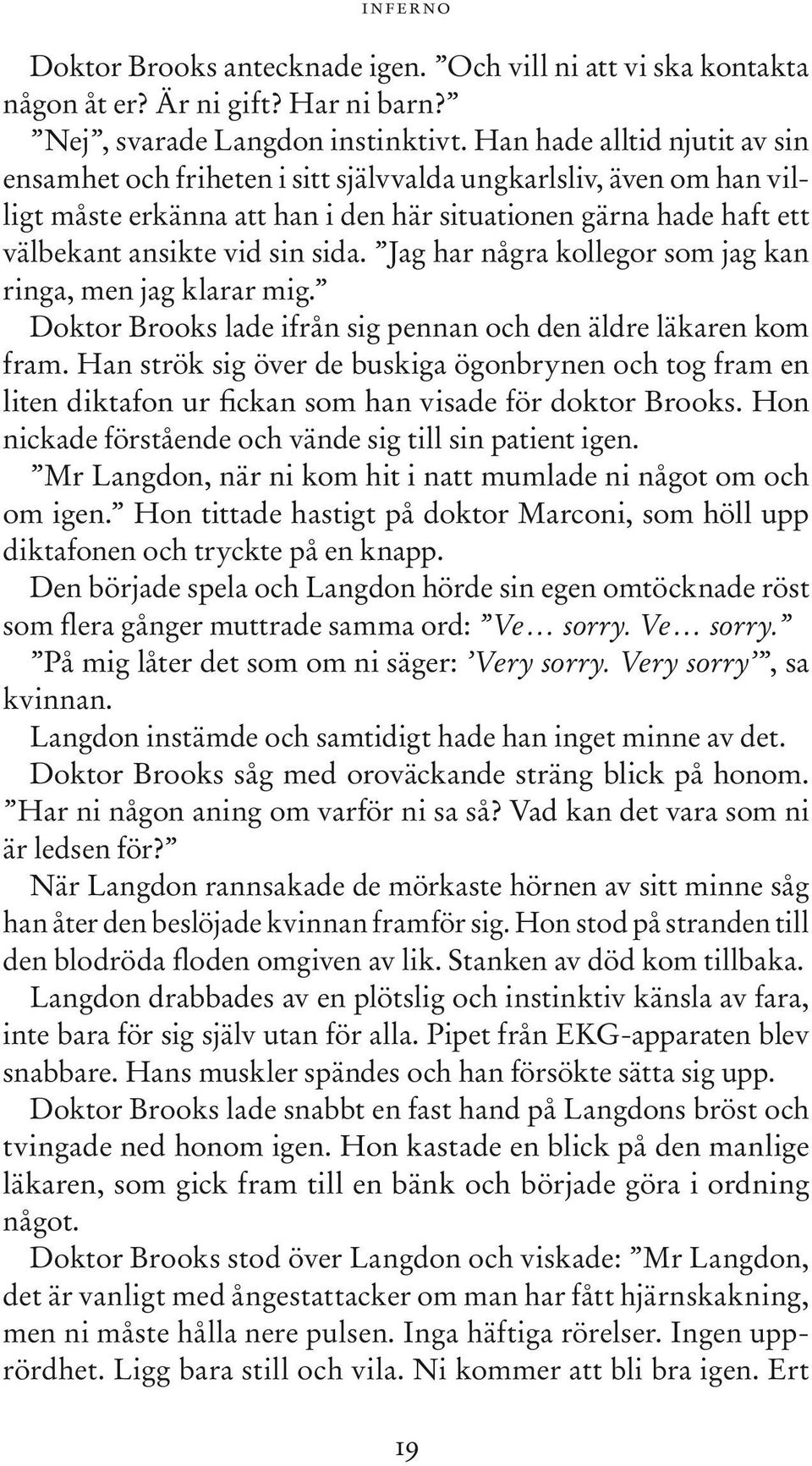 Jag har några kollegor som jag kan ringa, men jag klarar mig. Doktor Brooks lade ifrån sig pennan och den äldre läkaren kom fram.