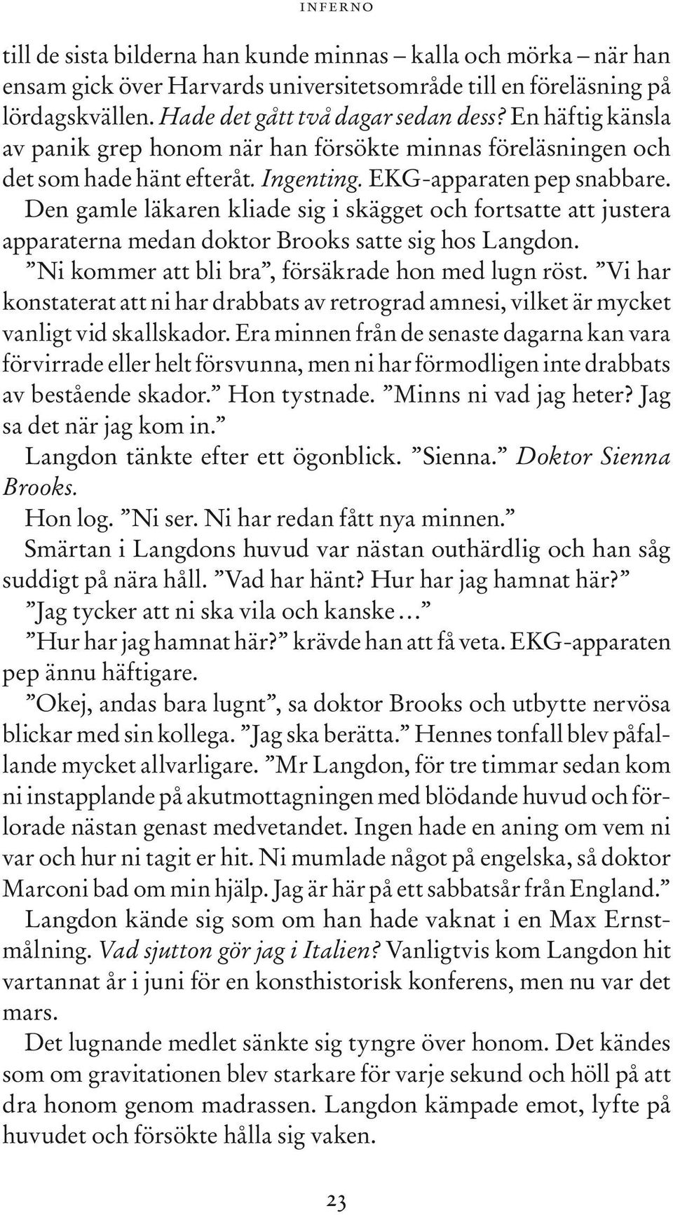 Den gamle läkaren kliade sig i skägget och fortsatte att justera apparaterna medan doktor Brooks satte sig hos Langdon. Ni kommer att bli bra, försäkrade hon med lugn röst.