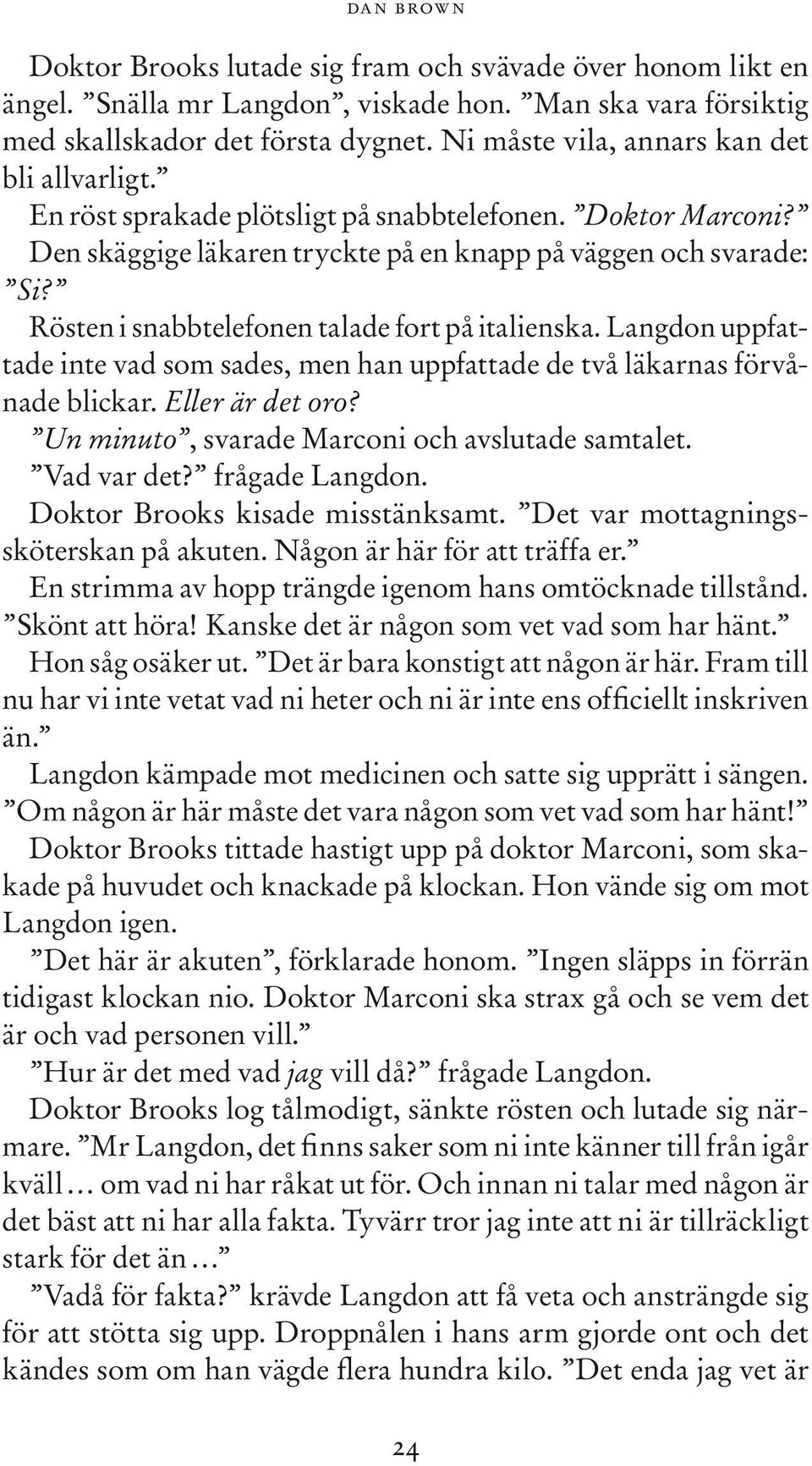 Rösten i snabbtelefonen talade fort på italienska. Langdon uppfattade inte vad som sades, men han uppfattade de två läkarnas förvånade blickar. Eller är det oro?