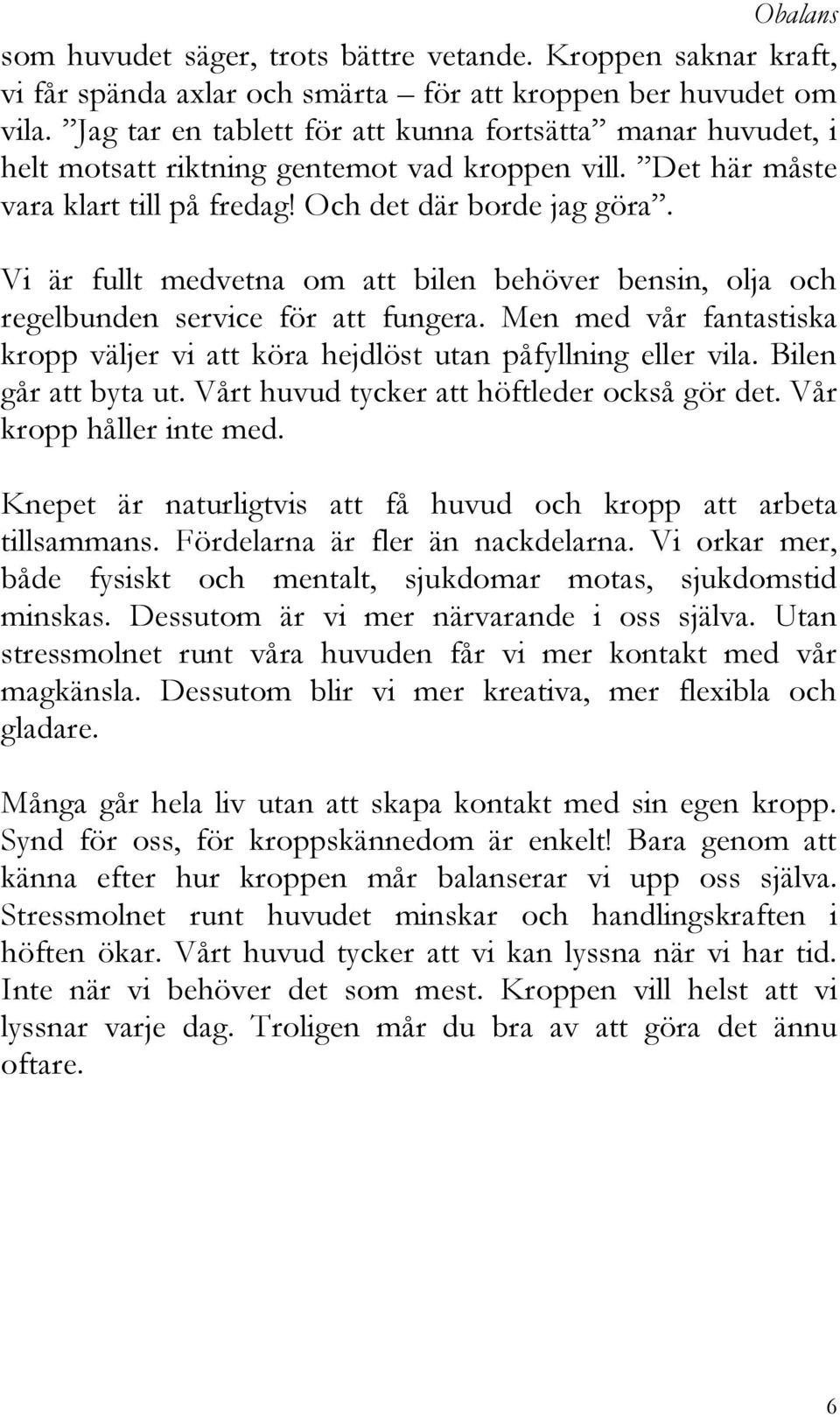 Vi är fullt medvetna om att bilen behöver bensin, olja och regelbunden service för att fungera. Men med vår fantastiska kropp väljer vi att köra hejdlöst utan påfyllning eller vila.