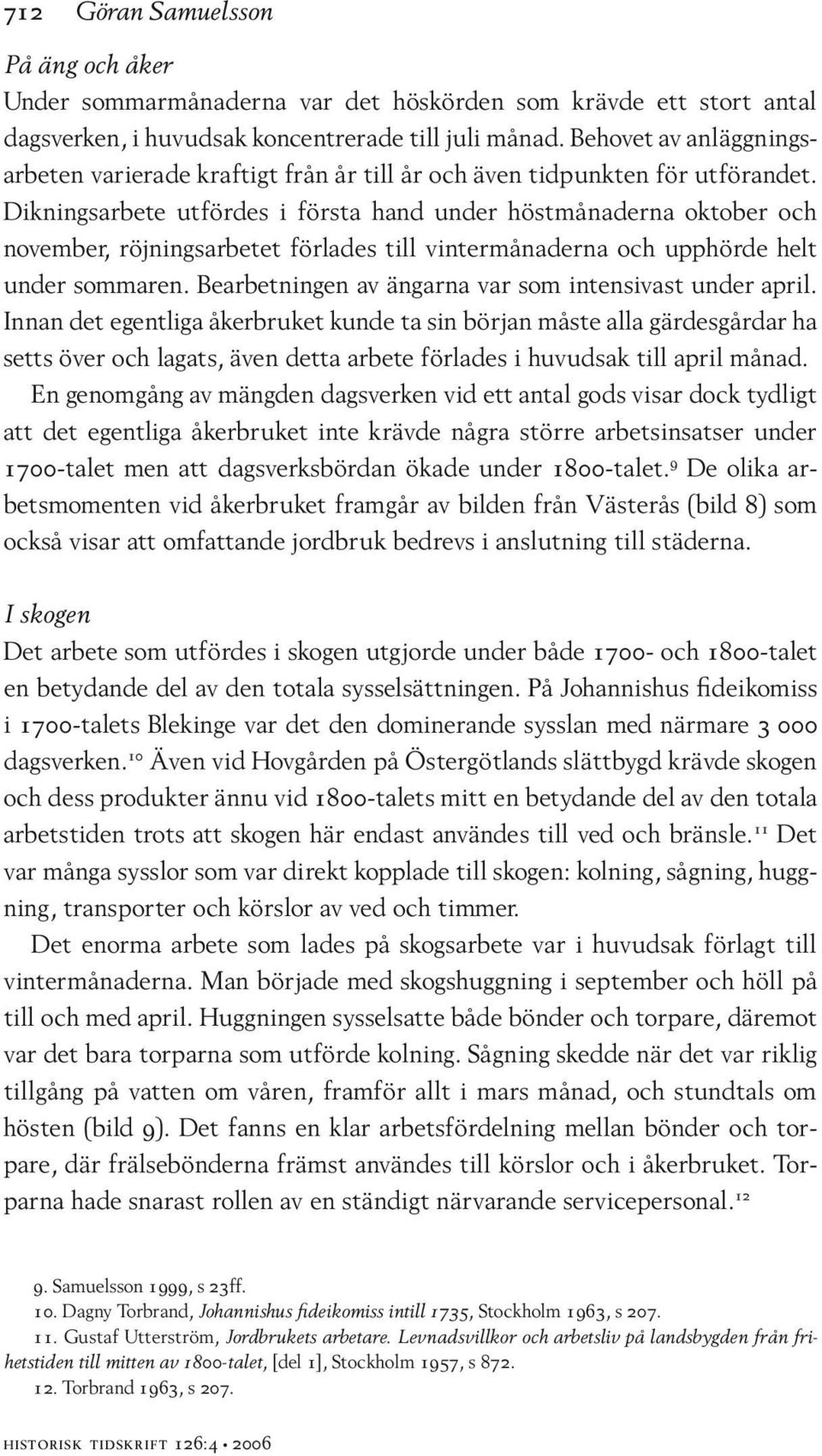 Dikningsarbete utfördes i första hand under höstmånaderna oktober och november, röjningsarbetet förlades till vintermånaderna och upphörde helt under sommaren.