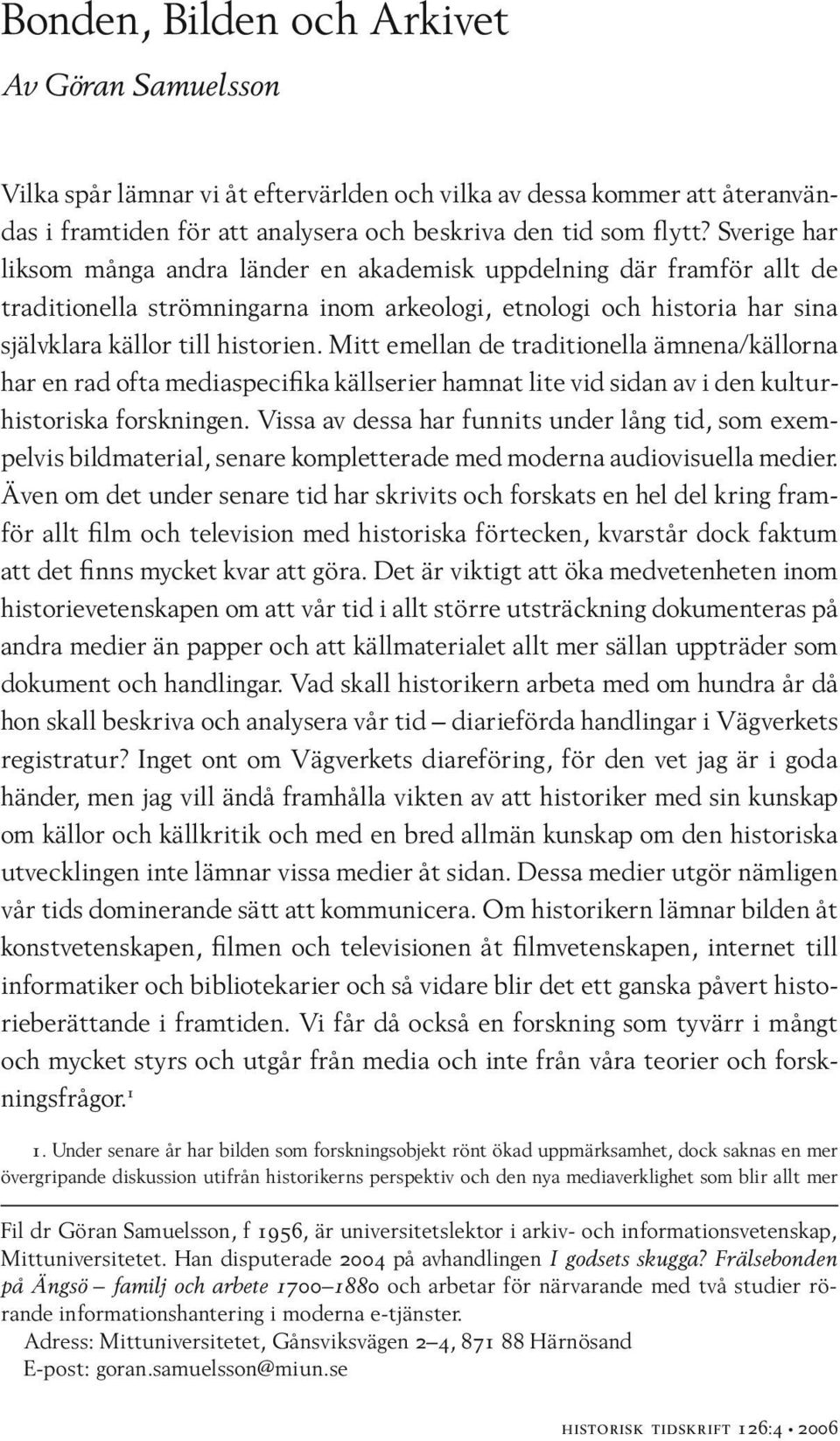 Mitt emellan de traditionella ämnena/källorna har en rad ofta mediaspecifika källserier hamnat lite vid sidan av i den kulturhistoriska forskningen.