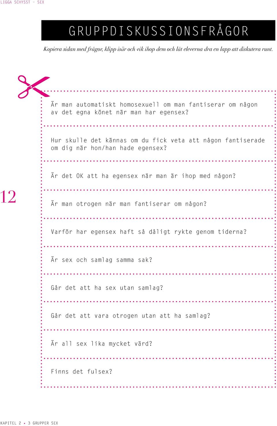 Hur skulle det kännas om du fick veta att någon fantiserade om dig när hon/han hade egensex? 12 Är det OK att ha egensex när man är ihop med någon?