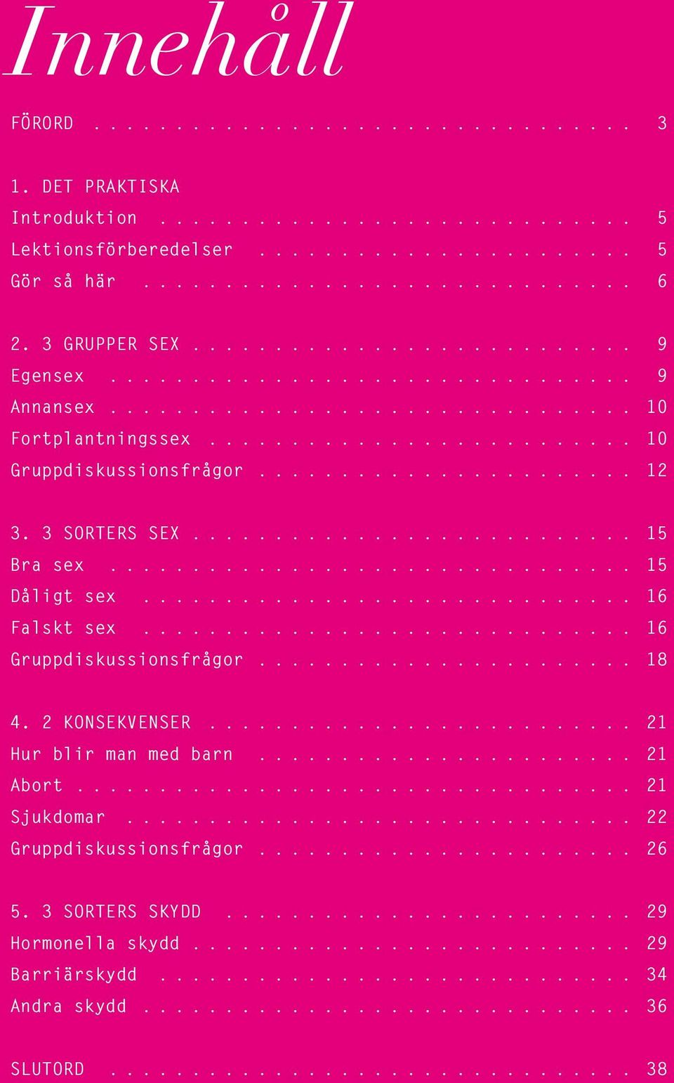 ....................... 12 3. 3 SORTERS SEX........................... 15 Bra sex................................. 15 Dåligt sex............................... 16 Falskt sex.