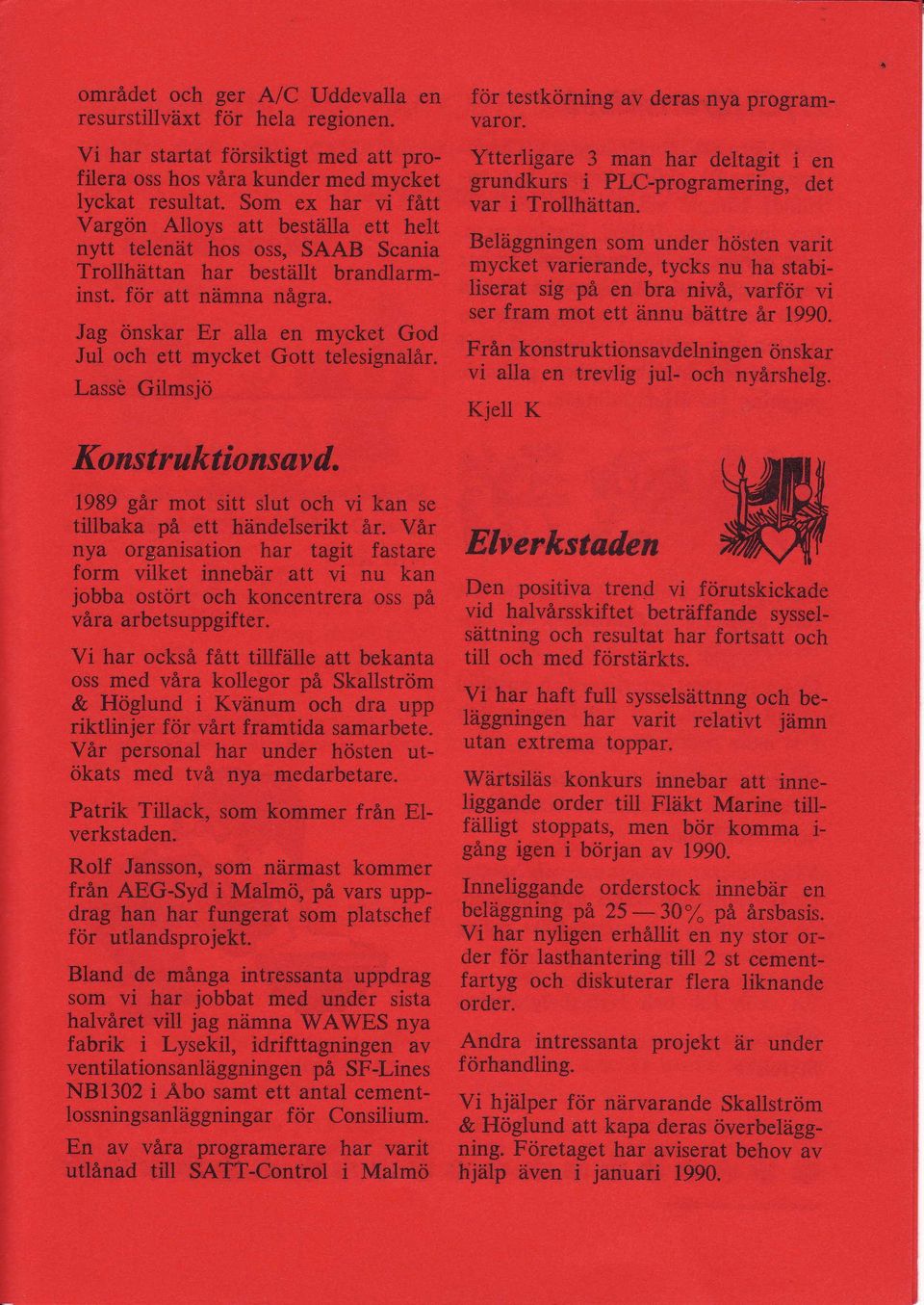 Jag önskar Er alla en mycket God Jul och ett mycket Gott telesignalår. Lassö Gilmsjö Konstruktionsavd. 1989 gär mot sitt slut och vi kan se tillbaka på ett händelserikt år.