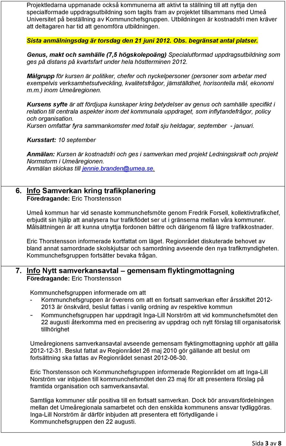 Genus, makt och samhälle (7,5 högskolepoäng) Specialutformad uppdragsutbildning som ges på distans på kvartsfart under hela höstterminen 2012.