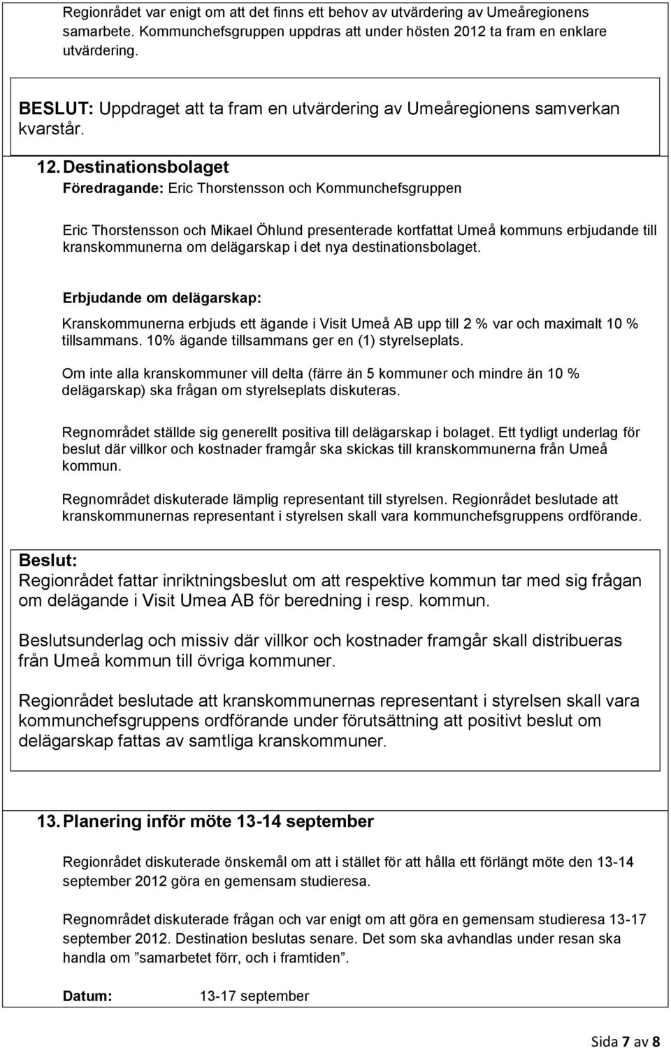 Destinationsbolaget Föredragande: Eric Thorstensson och Kommunchefsgruppen Eric Thorstensson och Mikael Öhlund presenterade kortfattat Umeå kommuns erbjudande till kranskommunerna om delägarskap i