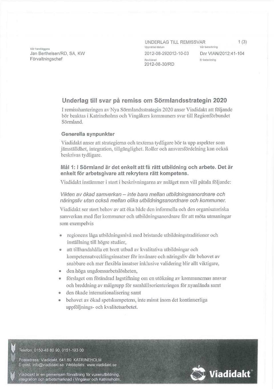 kommuners svar till Regionförbundet Sörmland. Generella synpunkter ~jiadidakt aalszr att strategierna och texterna tydligare bör ta upp aspekter som jämställdhet, integration, tillgänglighet.