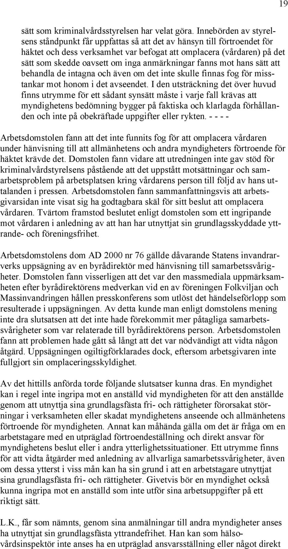 anmärkningar fanns mot hans sätt att behandla de intagna och även om det inte skulle finnas fog för misstankar mot honom i det avseendet.