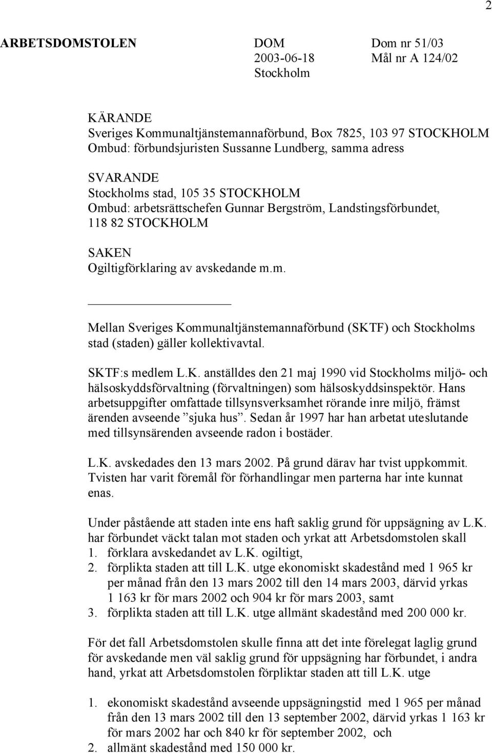 SKTF:s medlem L.K. anställdes den 21 maj 1990 vid Stockholms miljö- och hälsoskyddsförvaltning (förvaltningen) som hälsoskyddsinspektör.