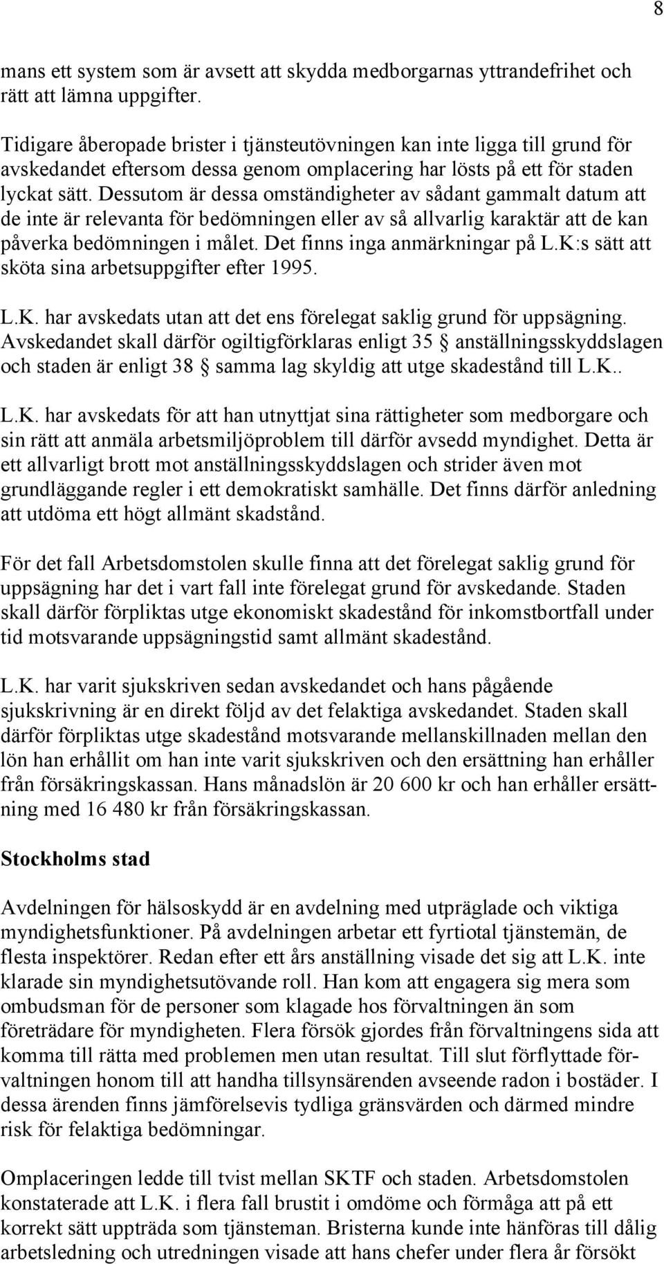 Dessutom är dessa omständigheter av sådant gammalt datum att de inte är relevanta för bedömningen eller av så allvarlig karaktär att de kan påverka bedömningen i målet.