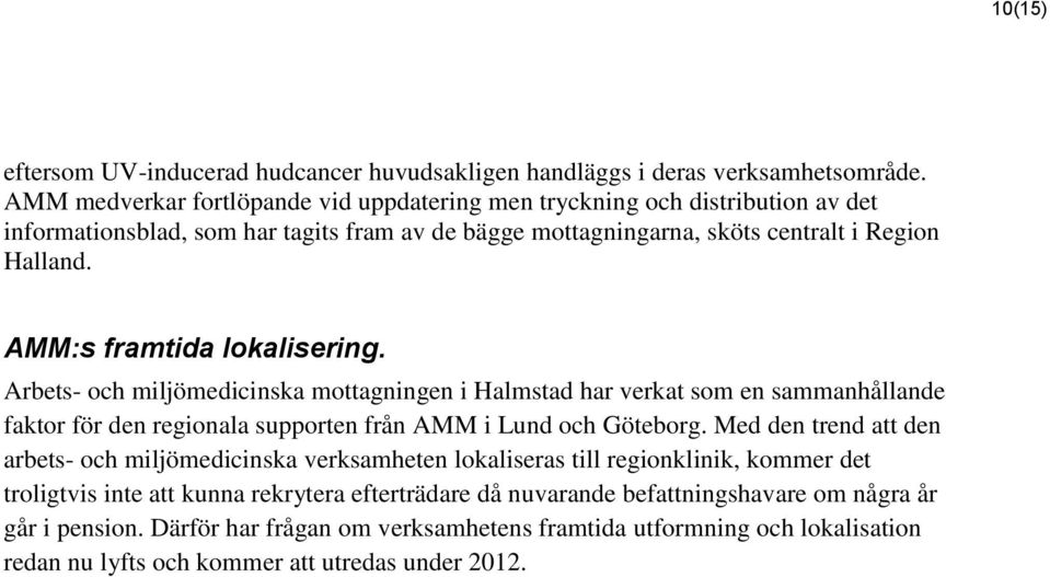 AMM:s framtida lokalisering. Arbets- och miljömedicinska mottagningen i Halmstad har verkat som en sammanhållande faktor för den regionala supporten från AMM i Lund och Göteborg.