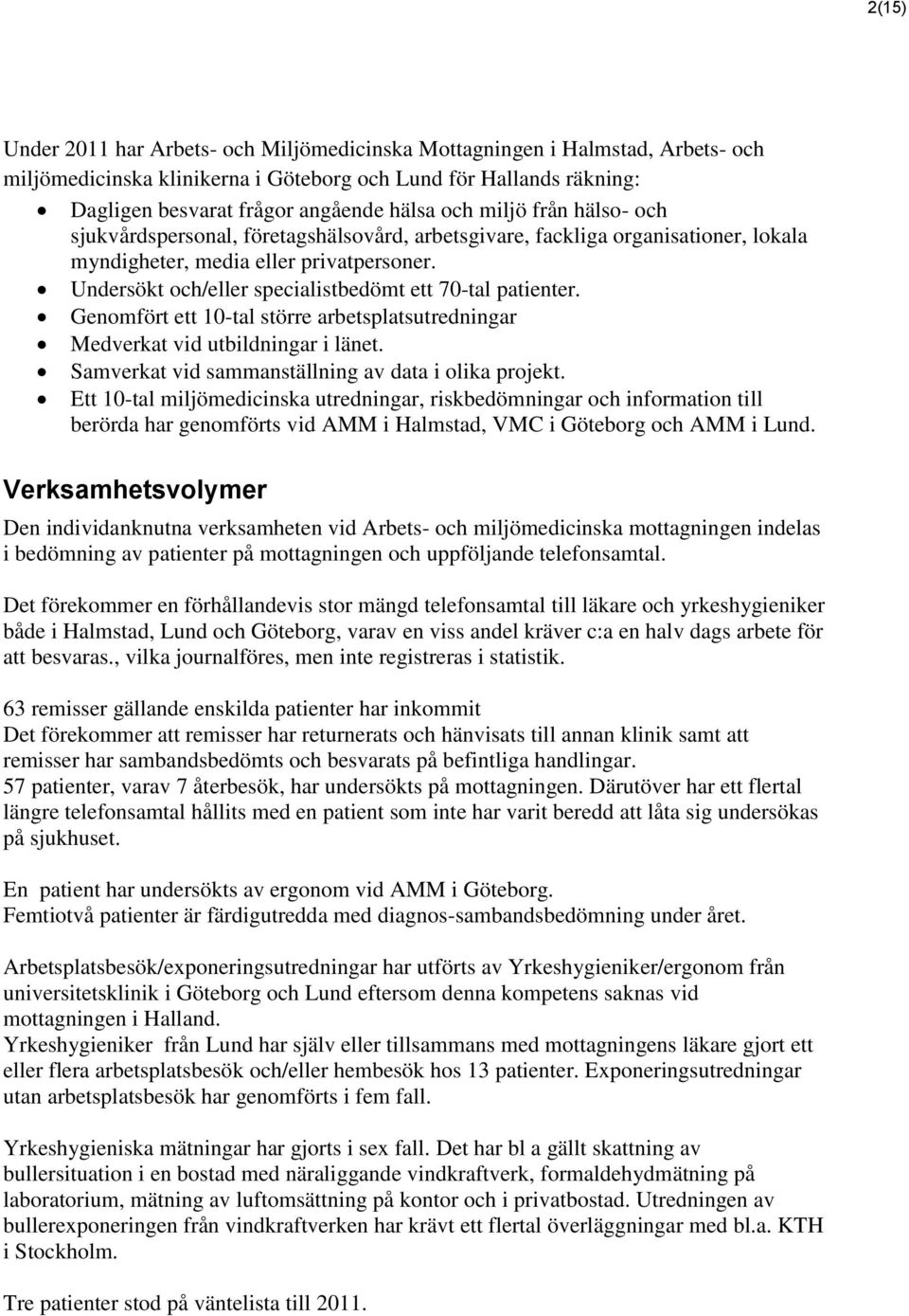 Undersökt och/eller specialistbedömt ett 70-tal patienter. Genomfört ett 10-tal större arbetsplatsutredningar Medverkat vid utbildningar i länet. Samverkat vid sammanställning av data i olika projekt.