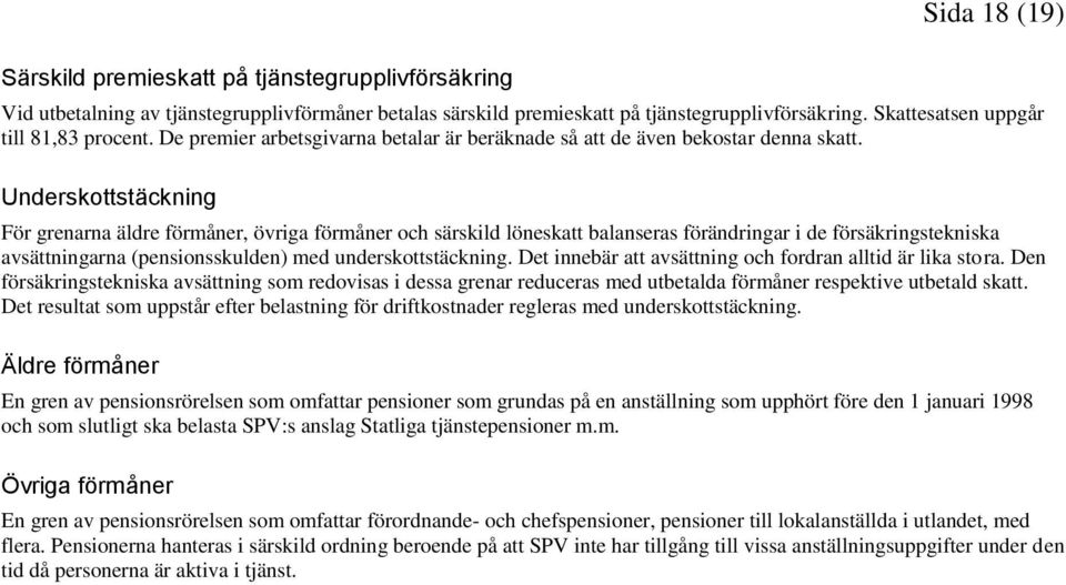 Underskottstäckning För grenarna äldre förmåner, övriga förmåner och särskild löneskatt balanseras förändringar i de försäkringstekniska avsättningarna (pensionsskulden) med underskottstäckning.