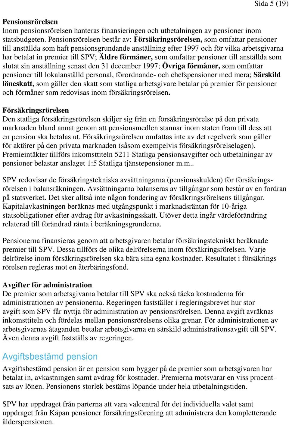 Äldre förmåner, som omfattar pensioner till anställda som slutat sin anställning senast den 31 december 1997; Övriga förmåner, som omfattar pensioner till lokalanställd personal, förordnande- och