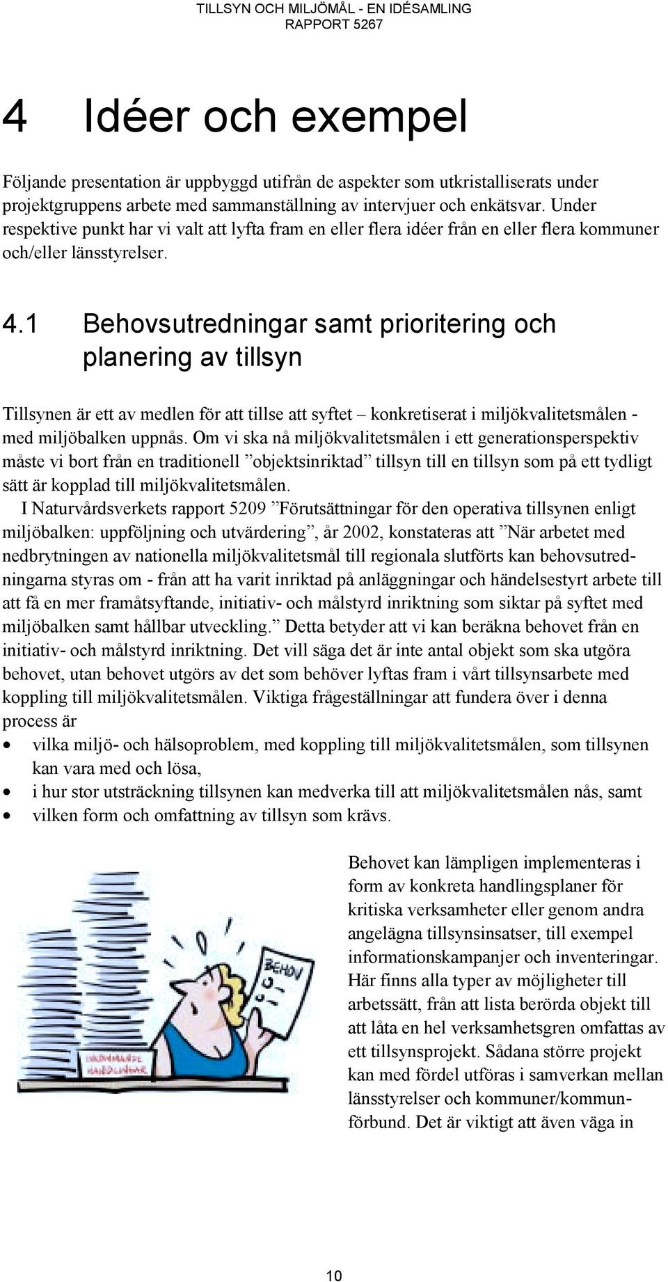 1 Behovsutredningar samt prioritering och planering av tillsyn Tillsynen är ett av medlen för att tillse att syftet konkretiserat i miljökvalitetsmålen - med miljöbalken uppnås.