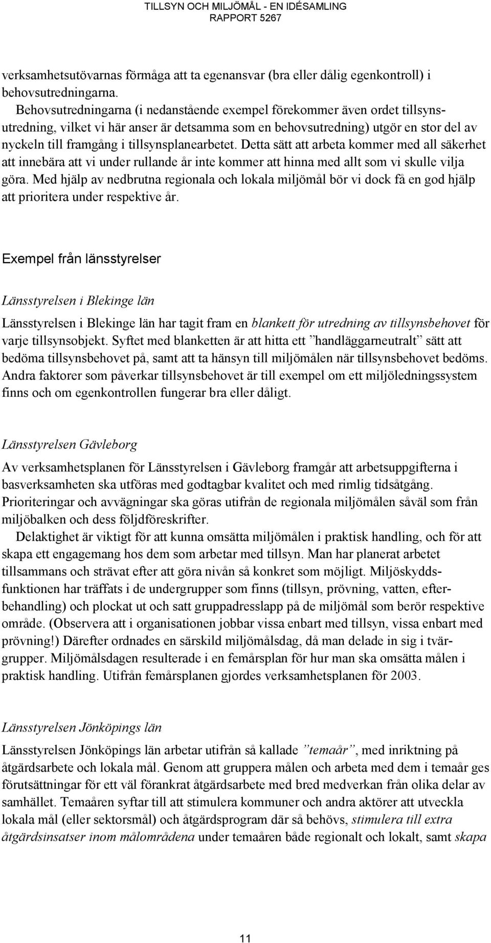 tillsynsplanearbetet. Detta sätt att arbeta kommer med all säkerhet att innebära att vi under rullande år inte kommer att hinna med allt som vi skulle vilja göra.