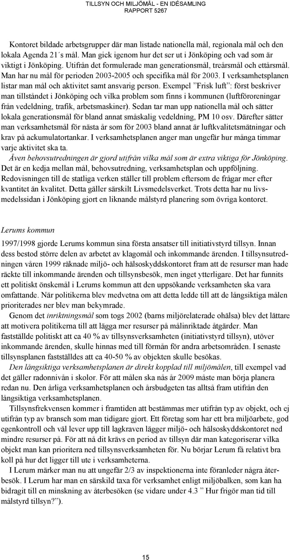 Man har nu mål för perioden 2003-2005 och specifika mål för 2003. I verksamhetsplanen listar man mål och aktivitet samt ansvarig person.