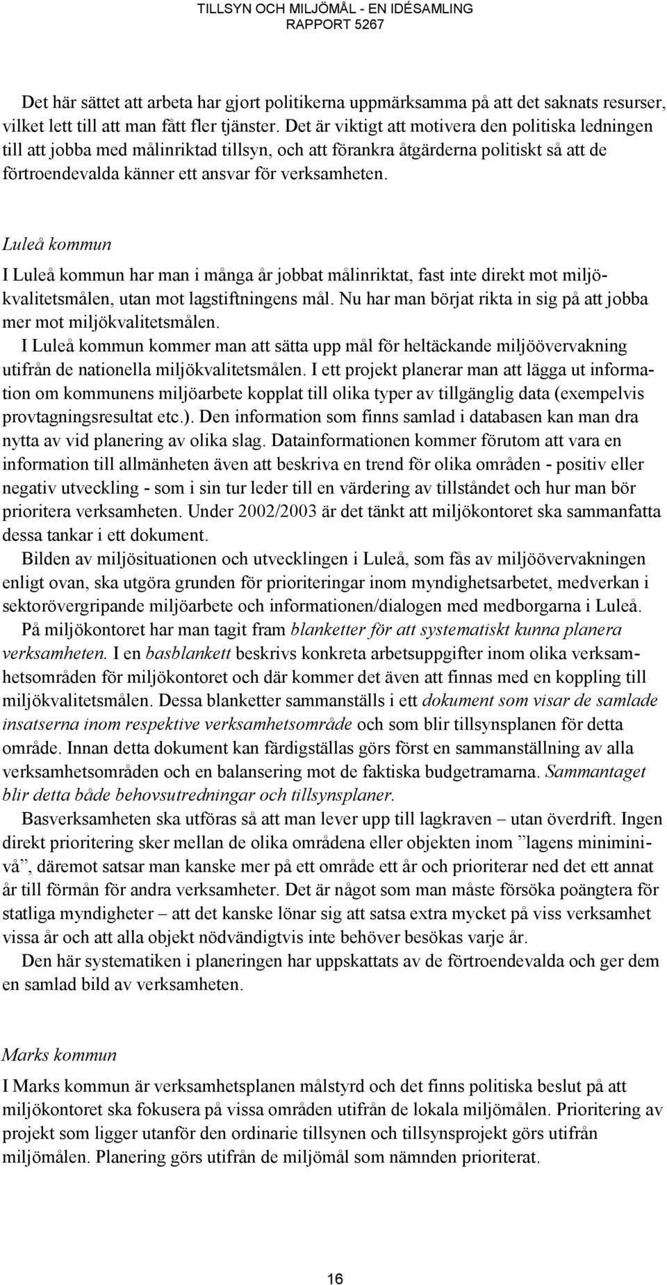 Luleå kommun I Luleå kommun har man i många år jobbat målinriktat, fast inte direkt mot miljökvalitetsmålen, utan mot lagstiftningens mål.