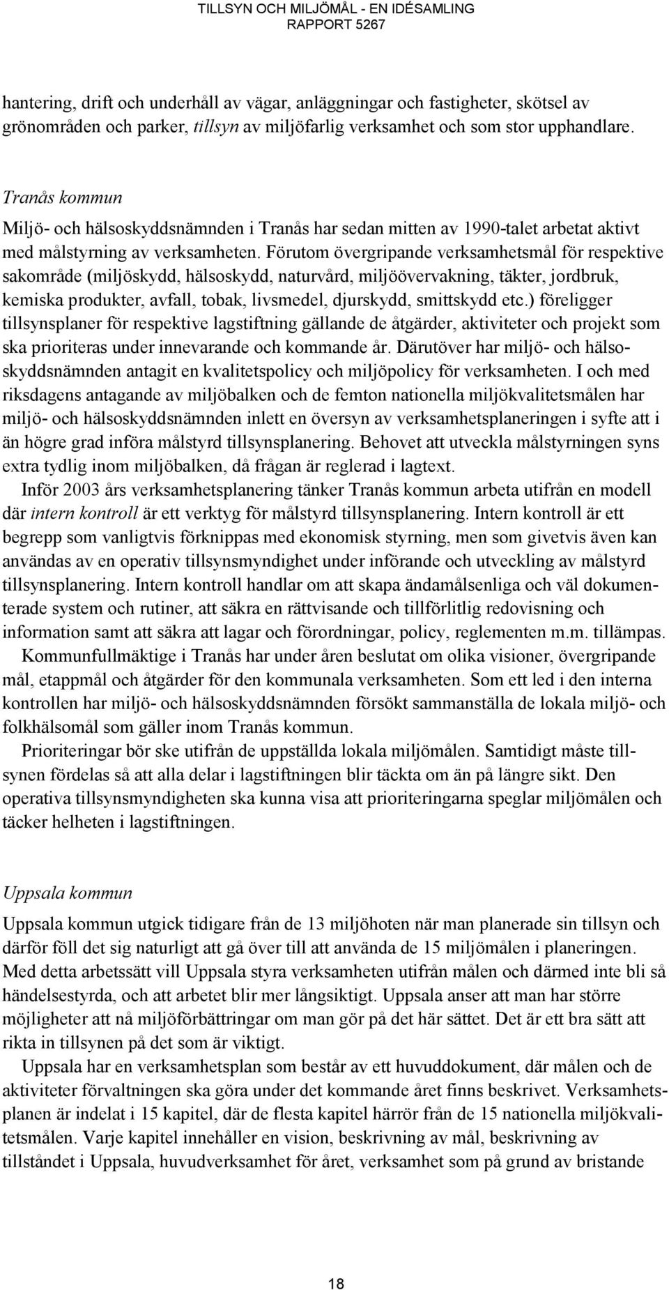 Förutom övergripande verksamhetsmål för respektive sakområde (miljöskydd, hälsoskydd, naturvård, miljöövervakning, täkter, jordbruk, kemiska produkter, avfall, tobak, livsmedel, djurskydd, smittskydd