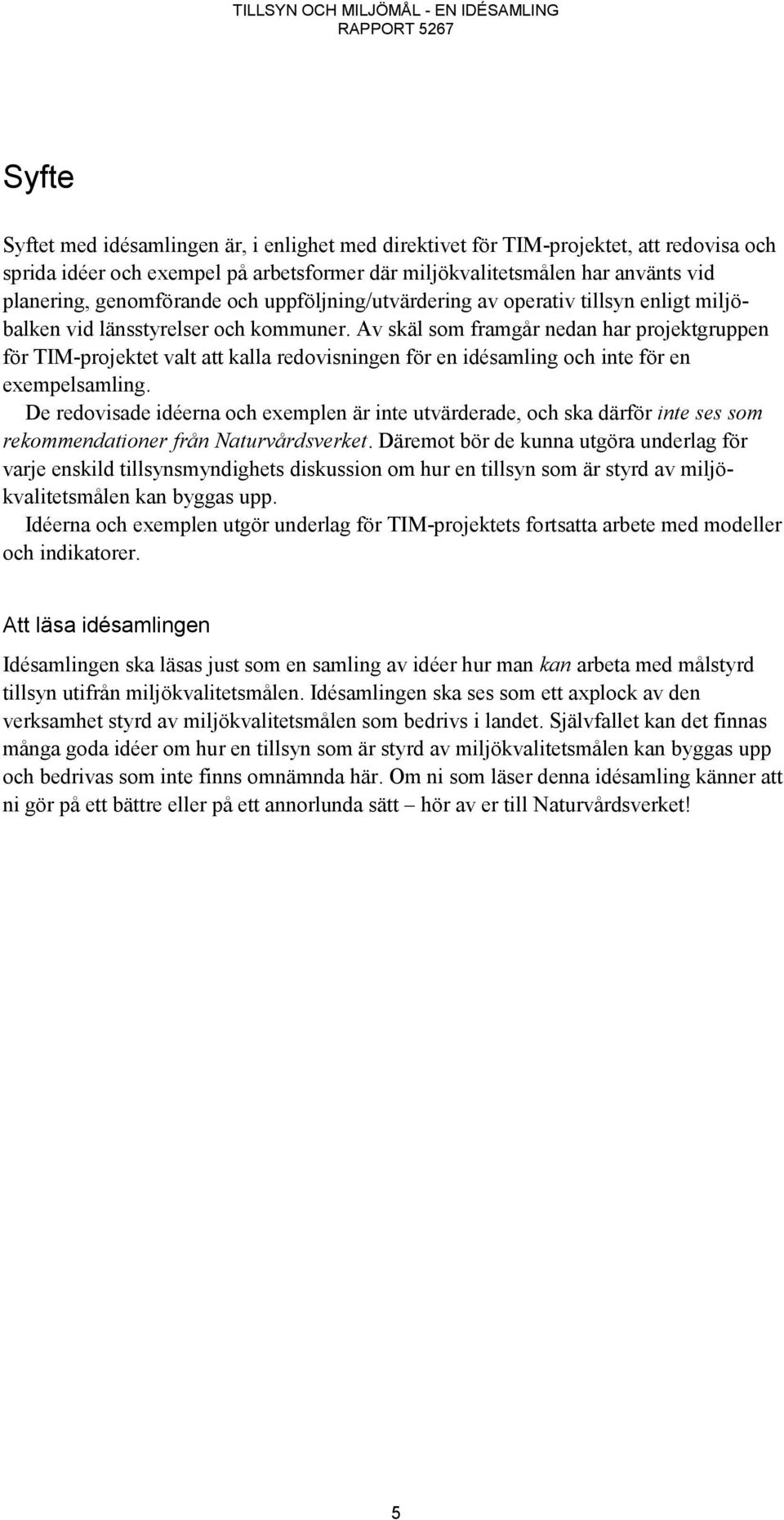 Av skäl som framgår nedan har projektgruppen för TIM-projektet valt att kalla redovisningen för en idésamling och inte för en exempelsamling.