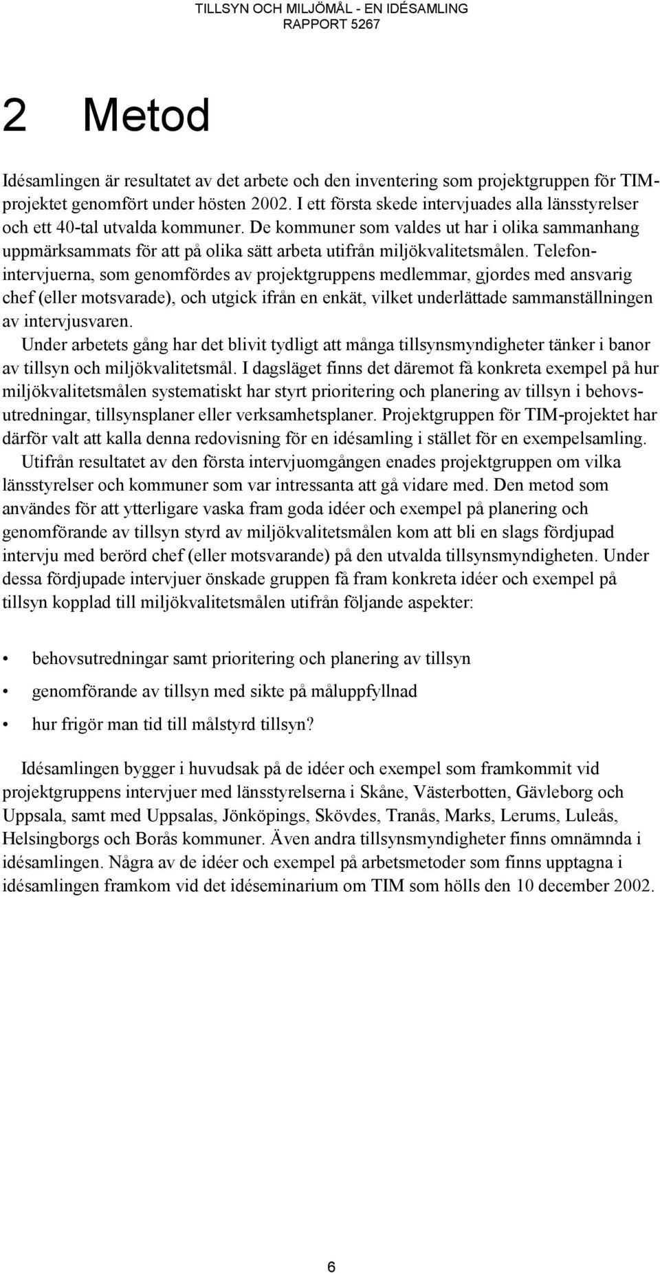 De kommuner som valdes ut har i olika sammanhang uppmärksammats för att på olika sätt arbeta utifrån miljökvalitetsmålen.