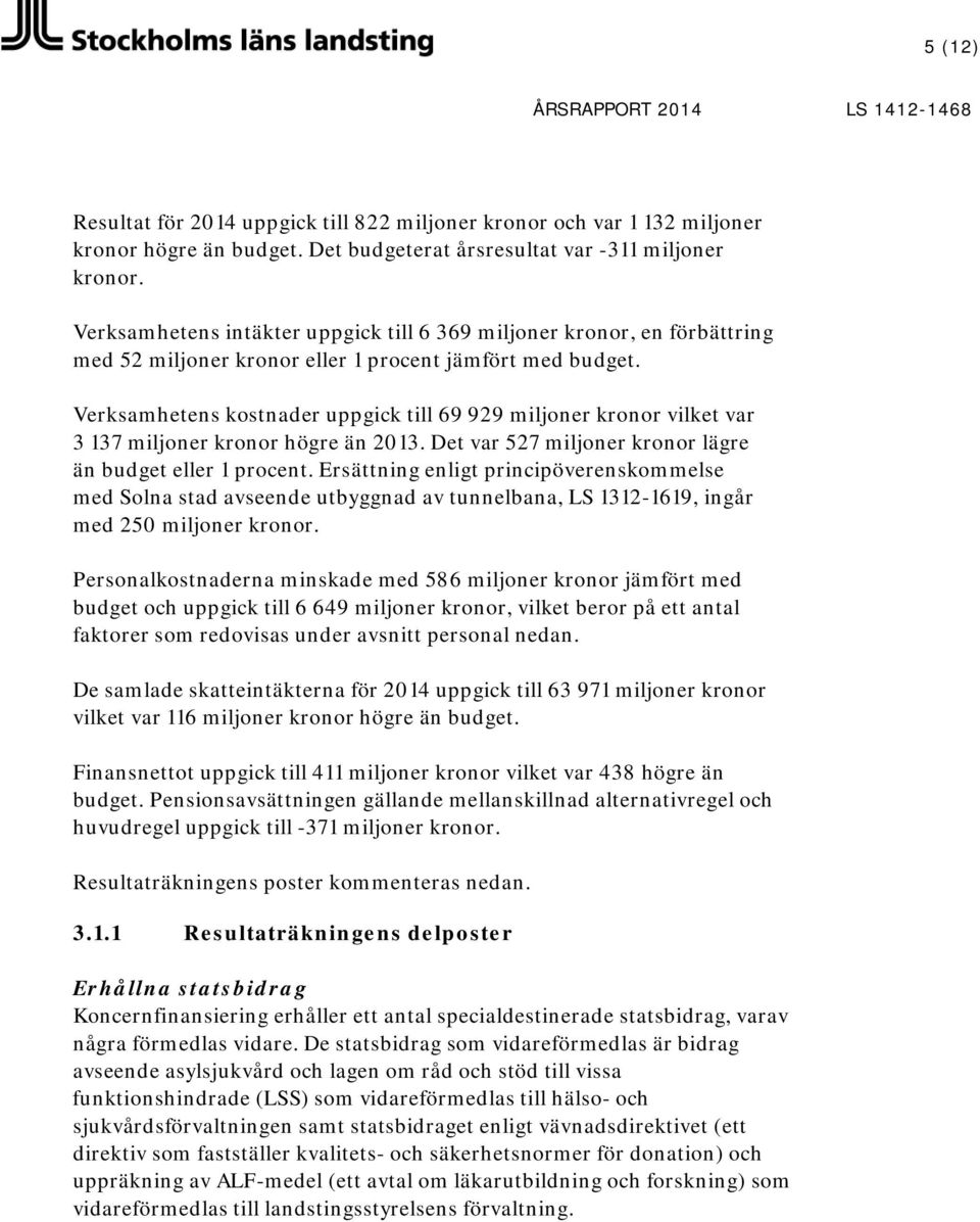 Verksamhetens kostnader uppgick till 69 929 miljoner kronor vilket var 3 137 miljoner kronor högre än 2013. Det var 527 miljoner kronor lägre än budget eller 1 procent.