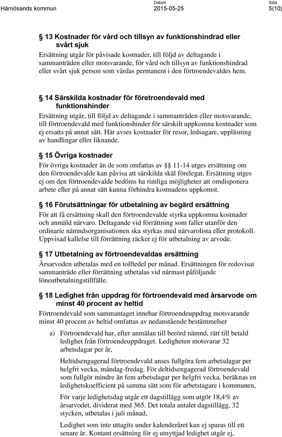 14 Särskilda kostnader för företroendevald med funktionshinder Ersättning utgår, till följd av deltagande i sammanträden eller motsvarande, till förtroendevald med funktionshinder för särskilt