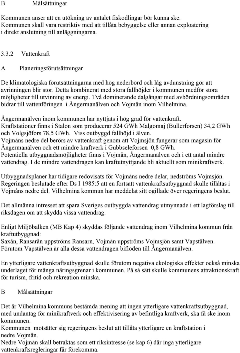 Detta kombinerat med stora fallhöjder i kommunen medför stora möjligheter till utvinning av energi.