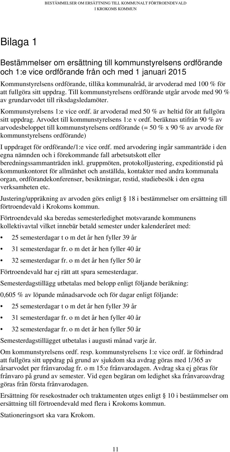 är arvoderad med 50 % av heltid för att fullgöra sitt uppdrag. Arvodet till kommunstyrelsens 1:e v ordf.