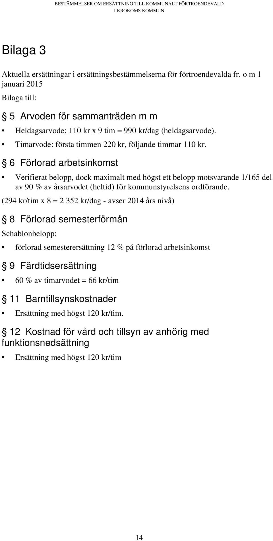 6 Förlorad arbetsinkomst Verifierat belopp, dock maximalt med högst ett belopp motsvarande 1/165 del av 90 % av årsarvodet (heltid) för kommunstyrelsens ordförande.