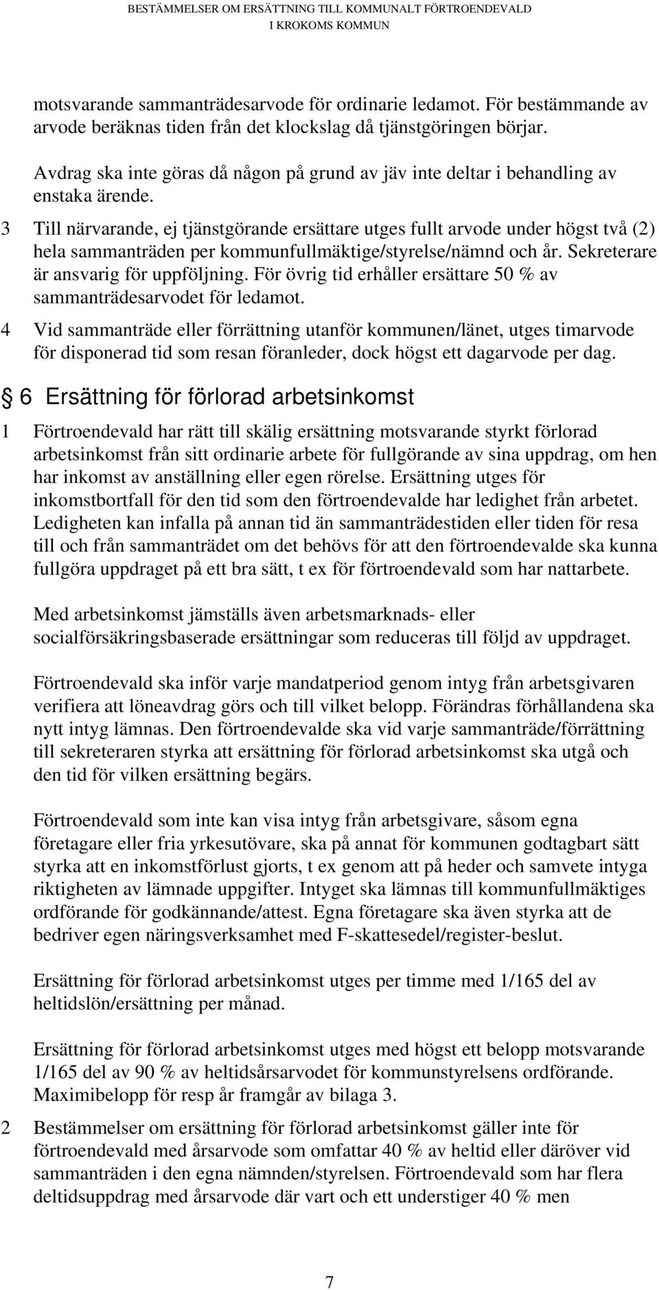 3 Till närvarande, ej tjänstgörande ersättare utges fullt arvode under högst två (2) hela sammanträden per kommunfullmäktige/styrelse/nämnd och år. Sekreterare är ansvarig för uppföljning.