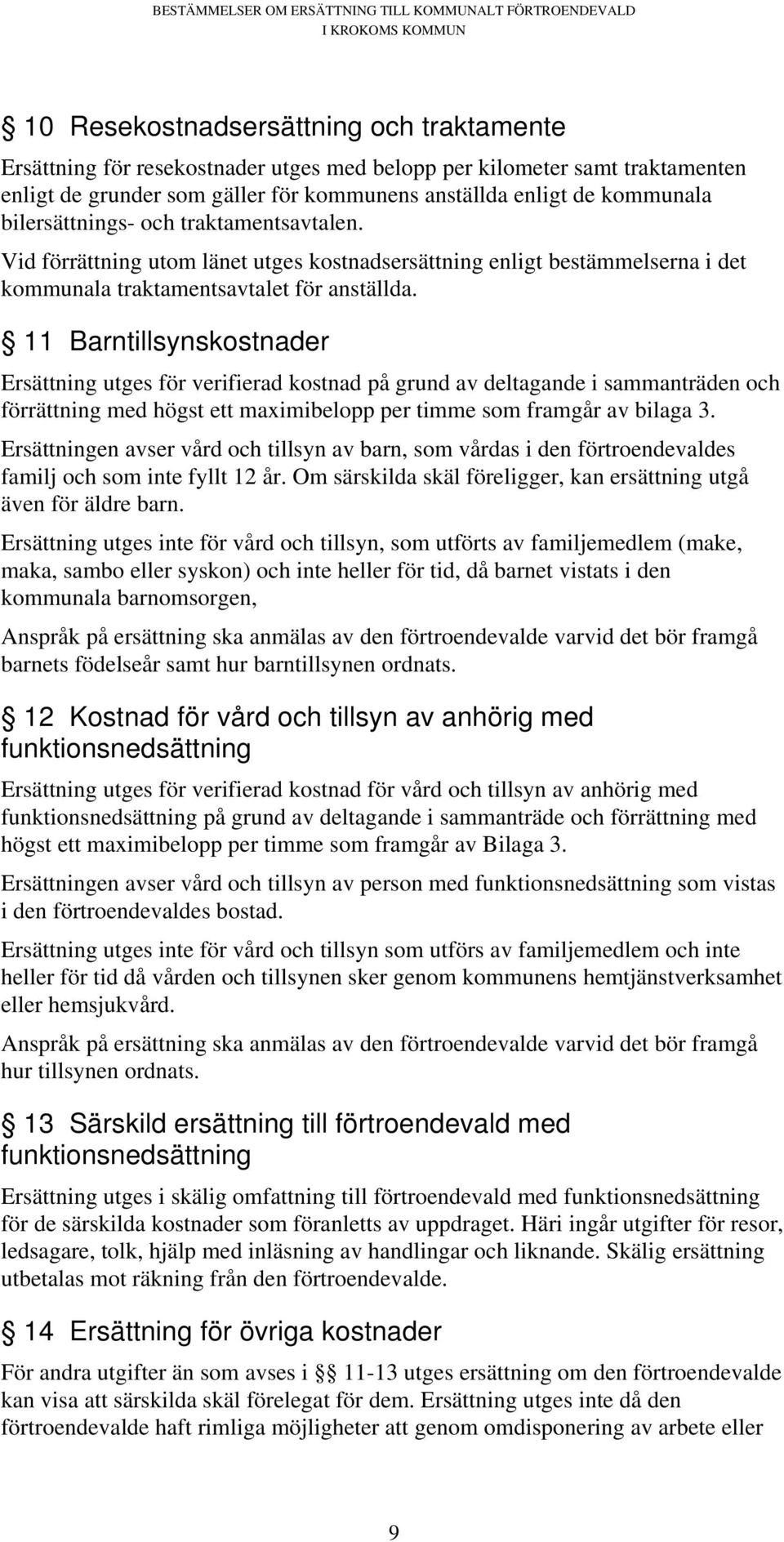 11 Barntillsynskostnader Ersättning utges för verifierad kostnad på grund av deltagande i sammanträden och förrättning med högst ett maximibelopp per timme som framgår av bilaga 3.