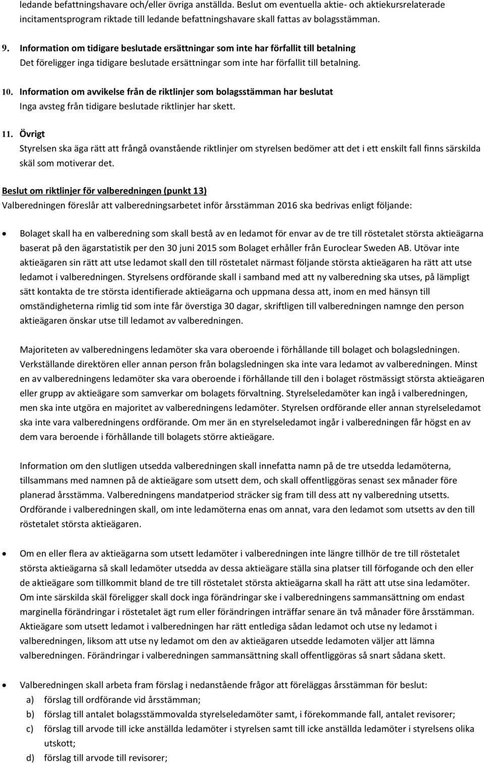 Information om avvikelse från de riktlinjer som bolagsstämman har beslutat Inga avsteg från tidigare beslutade riktlinjer har skett. 11.