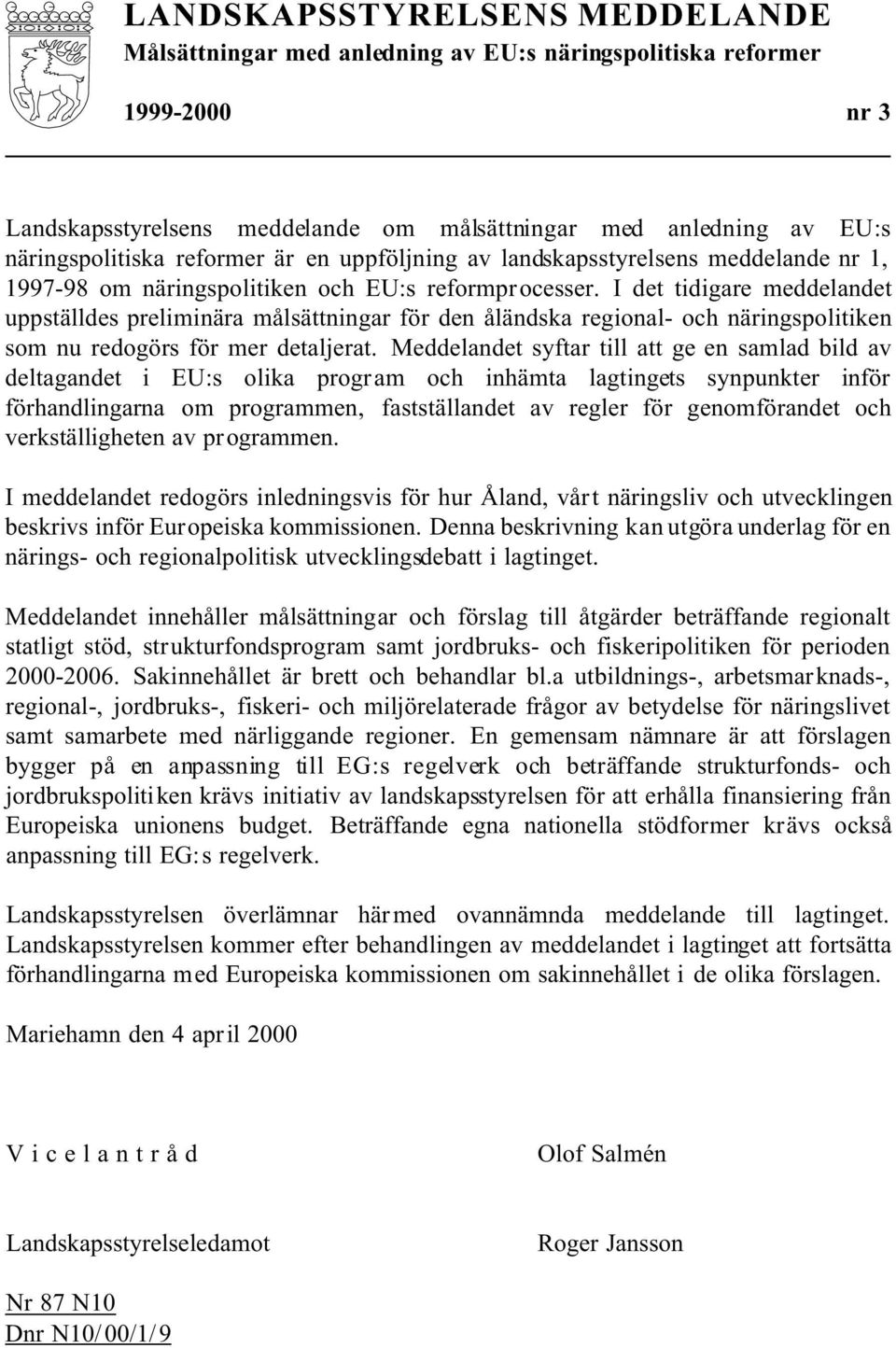 I det tidigare meddelandet uppställdes preliminära målsättningar för den åländska regional- och näringspolitiken som nu redogörs för mer detaljerat.