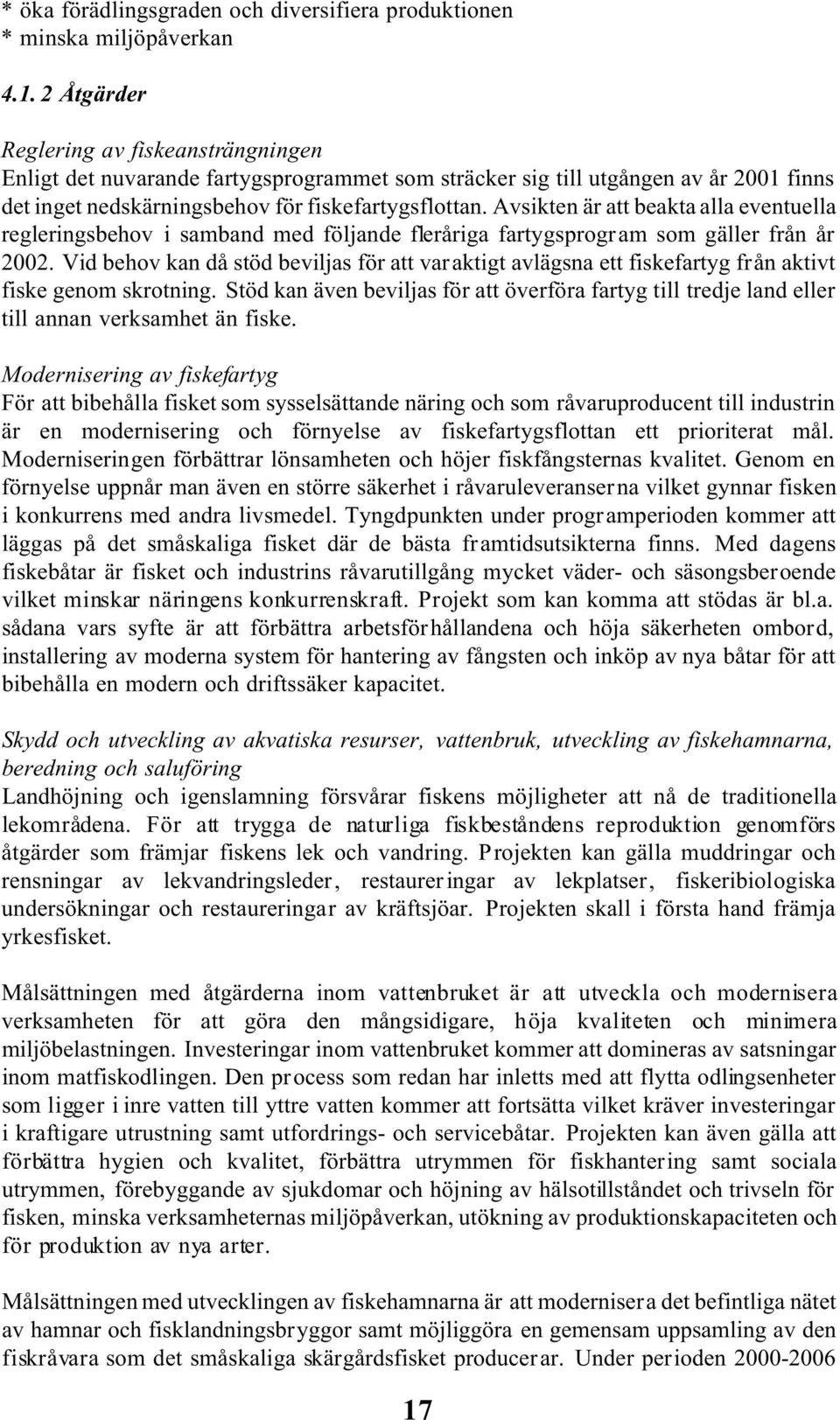 Avsikten är att beakta alla eventuella regleringsbehov i samband med följande fleråriga fartygsprogram som gäller från år 2002.