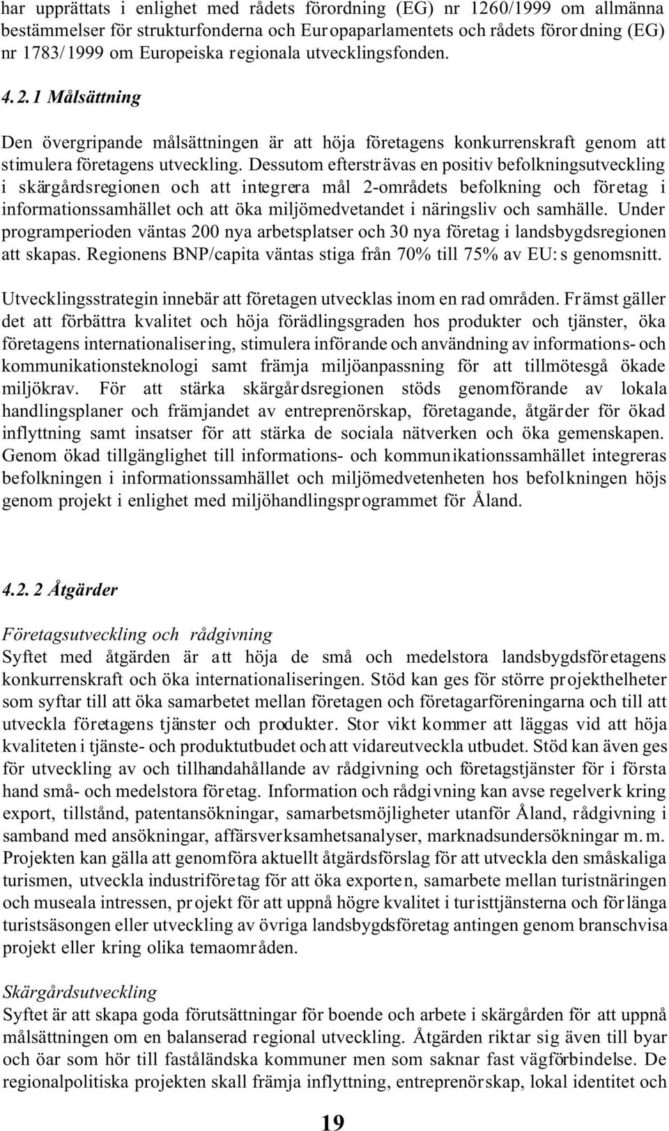 Dessutom eftersträvas en positiv befolkningsutveckling i skärgårdsregionen och att integrera mål 2-områdets befolkning och företag i informationssamhället och att öka miljömedvetandet i näringsliv