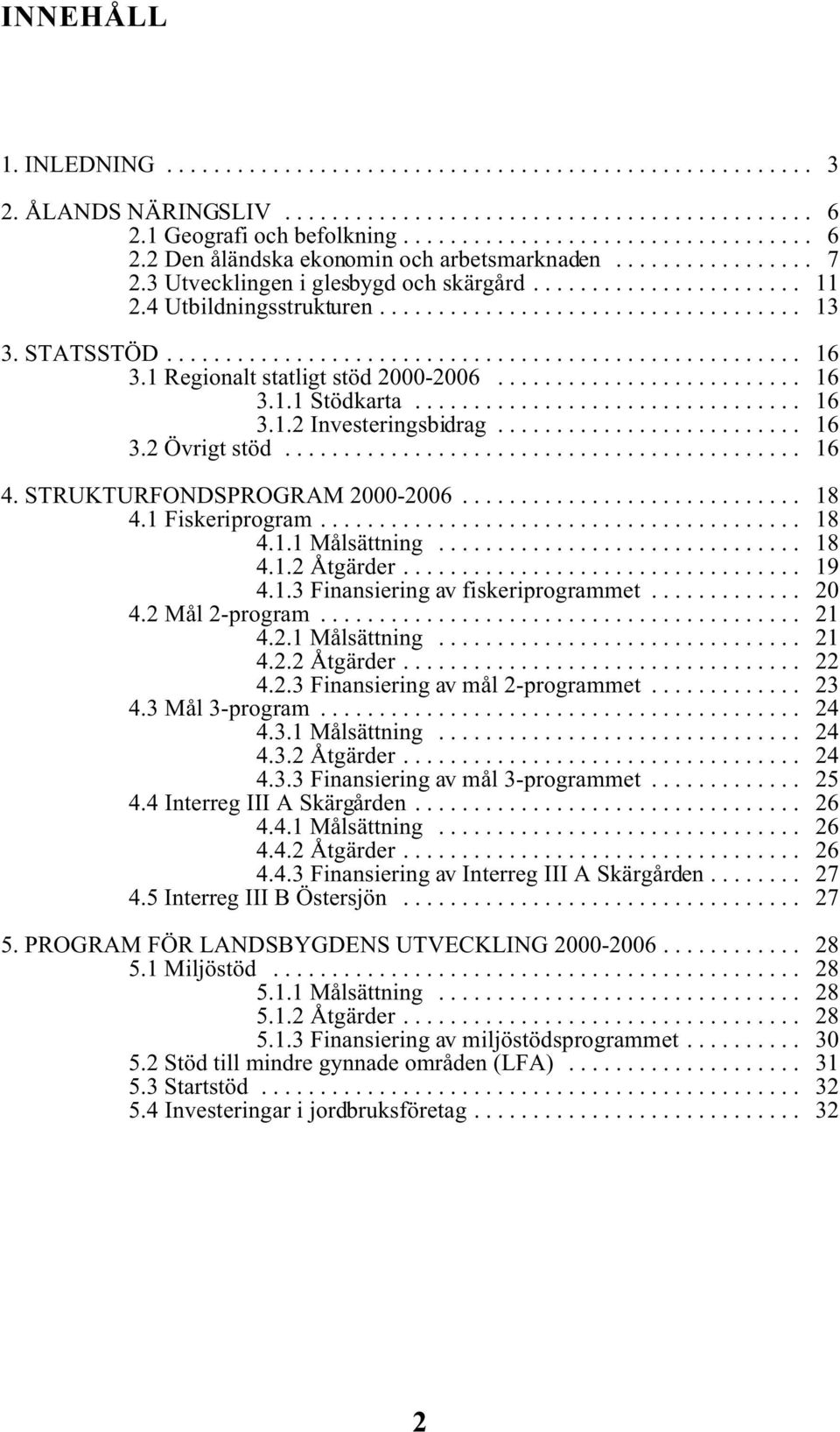 STRUKTURFONDSPROGRAM 2000-2006... 18 4.1 Fiskeriprogram... 18 4.1.1 Målsättning... 18 4.1.2 Åtgärder... 4.1.3 Finansiering av fiskeriprogrammet... 19 20 4.2 Mål 2-program... 21 4.2.1 Målsättning... 4.2.2 Åtgärder... 21 22 4.