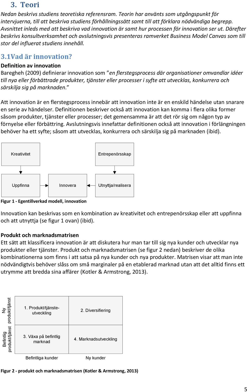 Därefter beskrivs konsultverksamhet och avslutningsvis presenteras ramverket Business Model Canvas som till stor del influerat studiens innehåll. 3.1Vad är innovation?