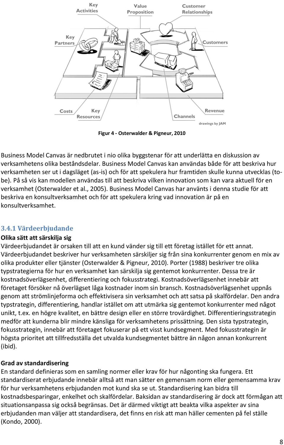 På så vis kan modellen användas till att beskriva vilken innovation som kan vara aktuell för en verksamhet (Osterwalder et al., 2005).