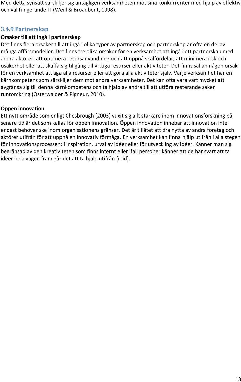 Det finns tre olika orsaker för en verksamhet att ingå i ett partnerskap med andra aktörer: att optimera resursanvändning och att uppnå skalfördelar, att minimera risk och osäkerhet eller att skaffa