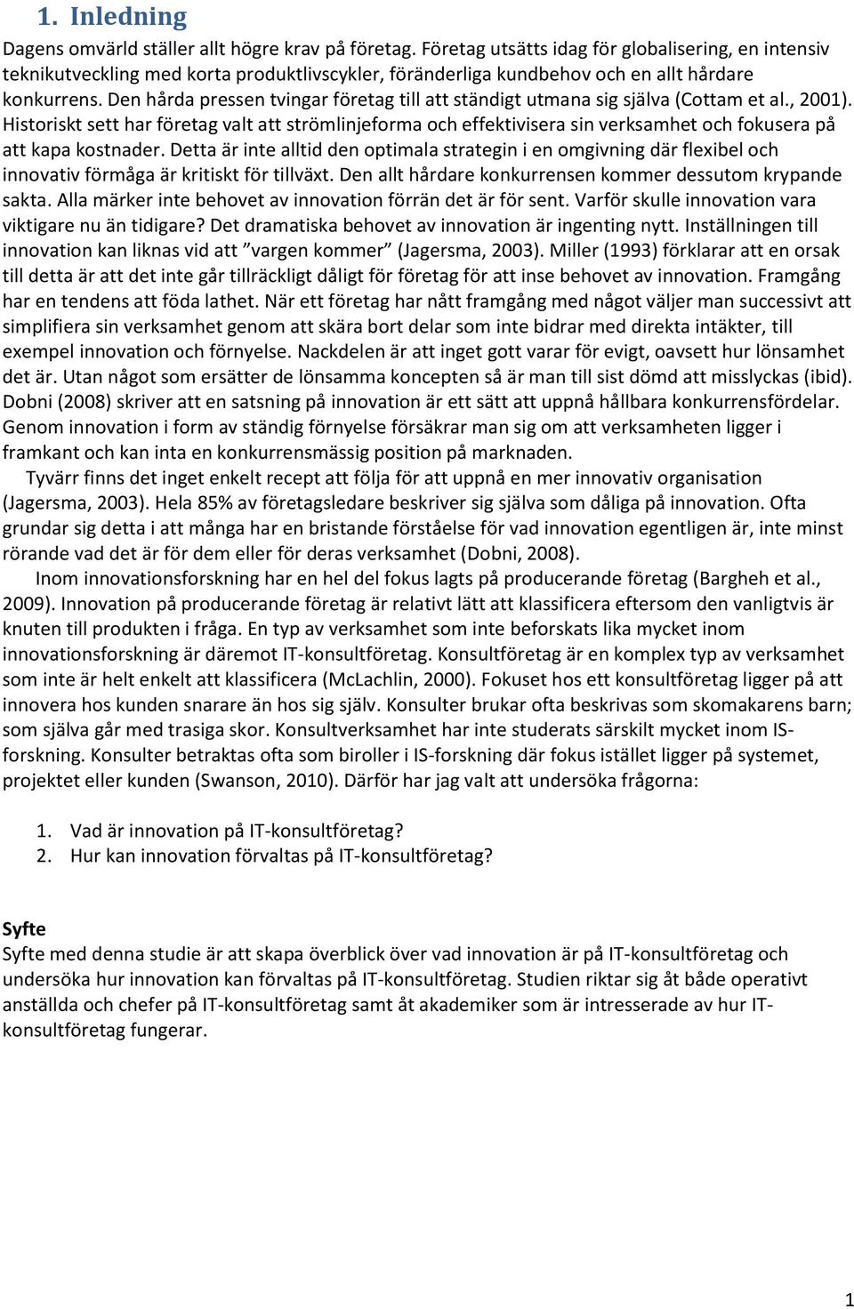 Den hårda pressen tvingar företag till att ständigt utmana sig själva (Cottam et al., 2001).