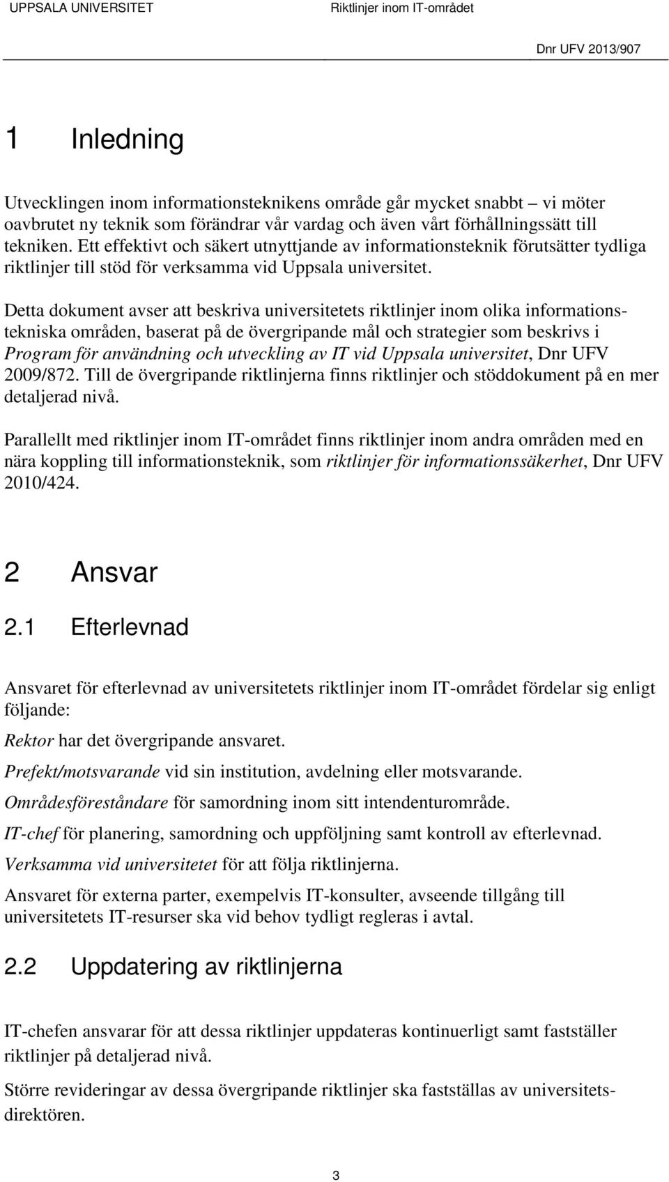 Detta dokument avser att beskriva universitetets riktlinjer inom olika informationstekniska områden, baserat på de övergripande mål och strategier som beskrivs i Program för användning och utveckling